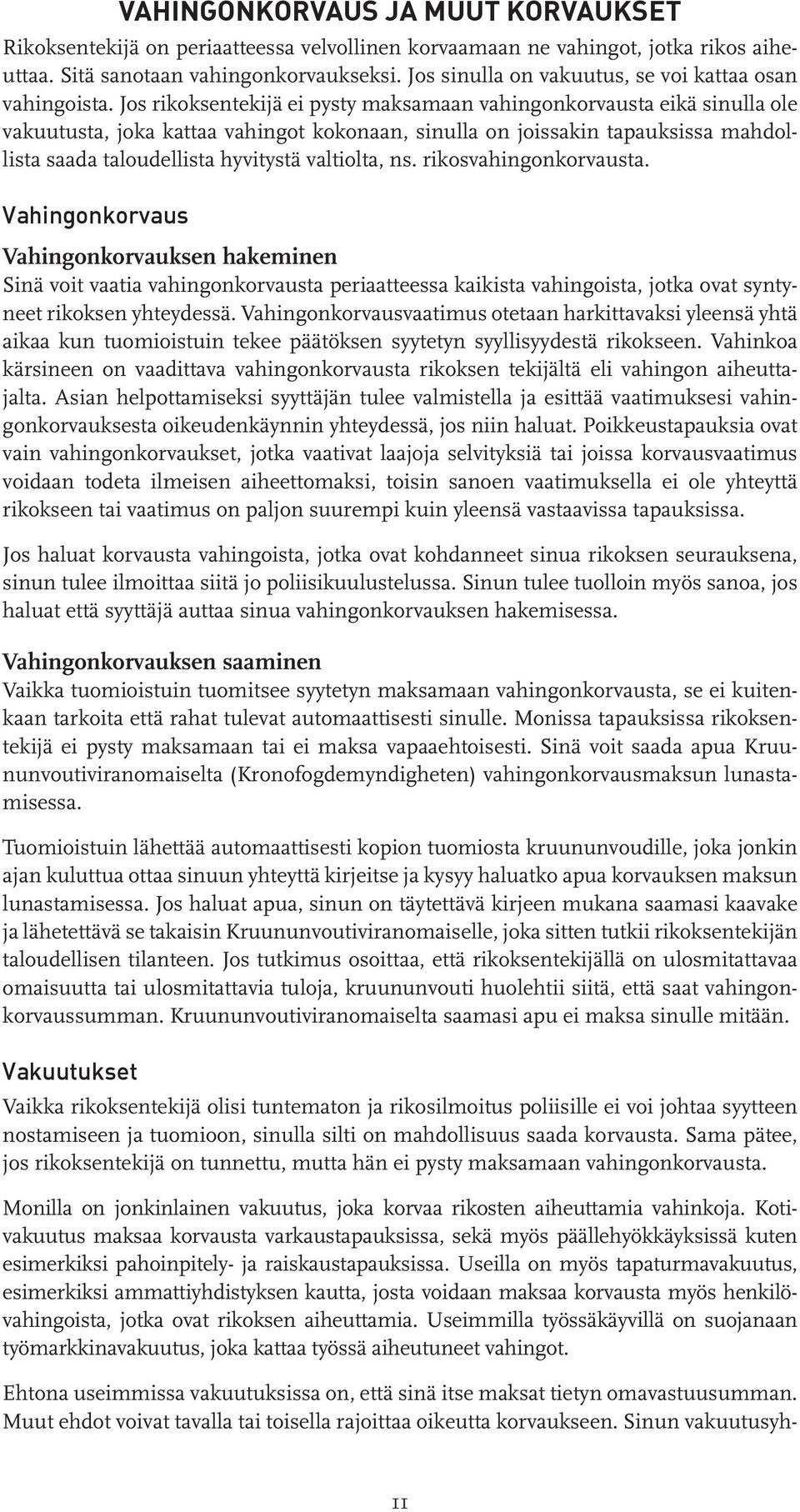 Jos rikoksentekijä ei pysty maksamaan vahingonkorvausta eikä sinulla ole vakuutusta, joka kattaa vahingot kokonaan, sinulla on joissakin tapauksissa mahdollista saada taloudellista hyvitystä