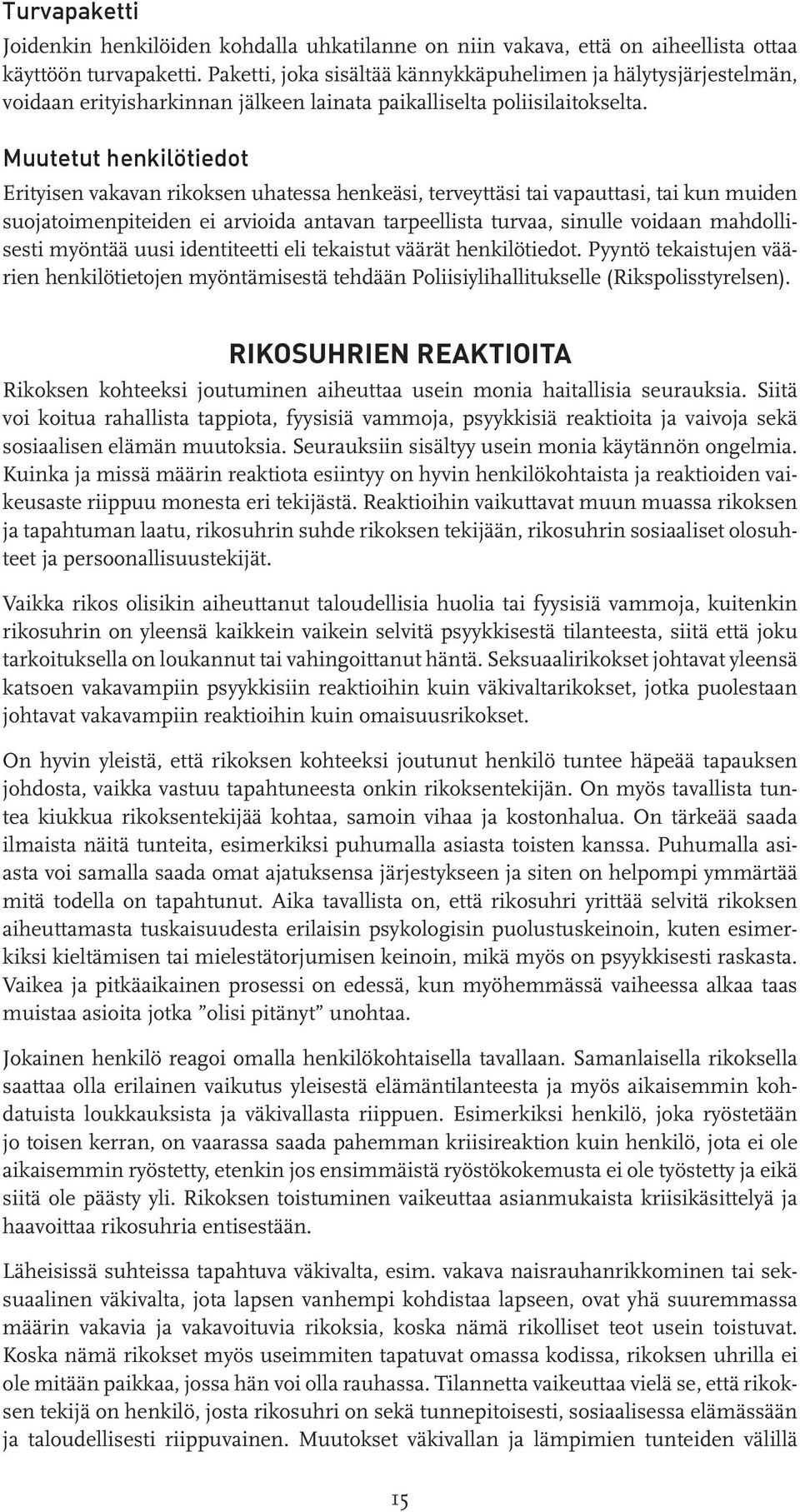Muutetut henkilötiedot Erityisen vakavan rikoksen uhatessa henkeäsi, terveyttäsi tai vapauttasi, tai kun muiden suojatoimenpiteiden ei arvioida antavan tarpeellista turvaa, sinulle voidaan