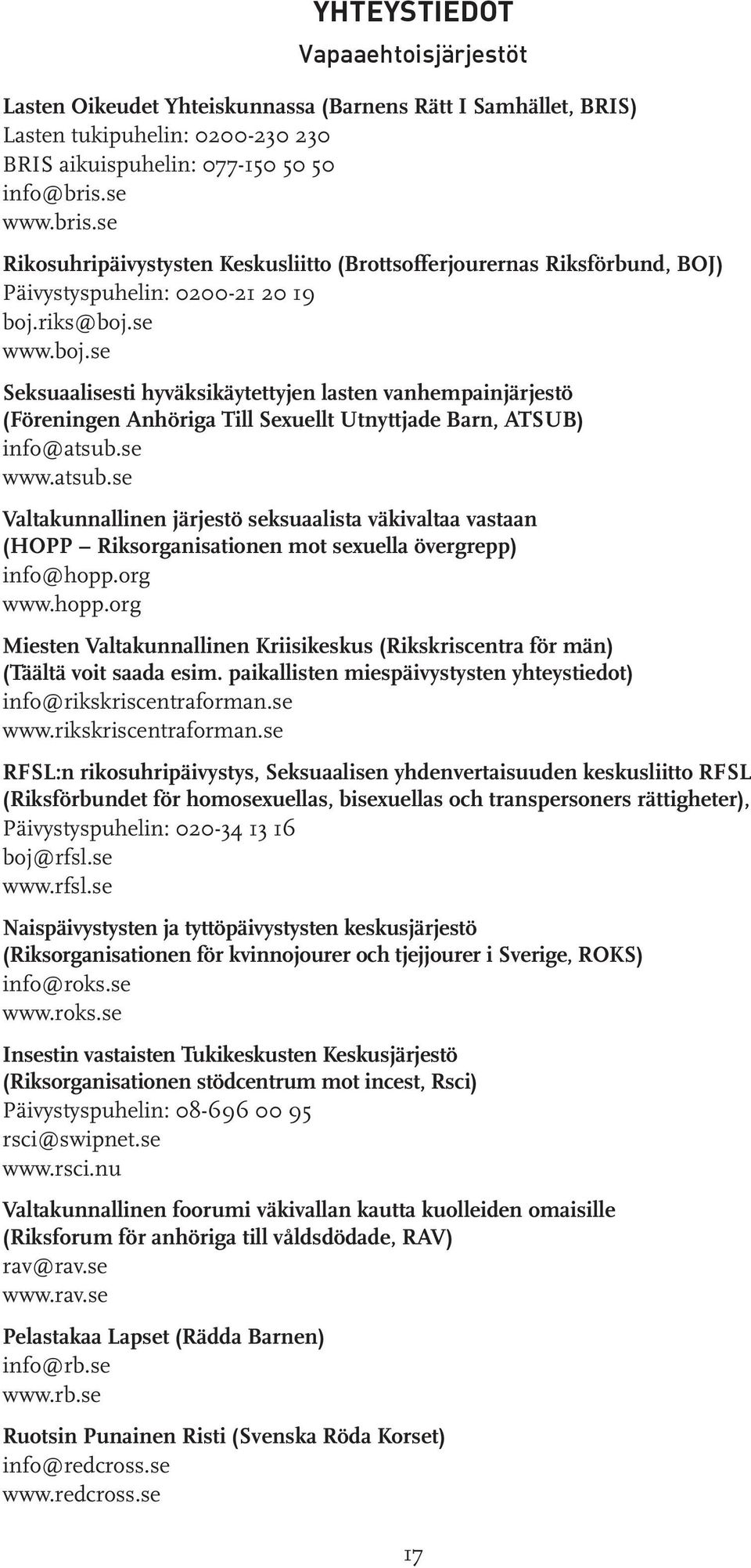 riks@boj.se www.boj.se Seksuaalisesti hyväksikäytettyjen lasten vanhempainjärjestö (Föreningen Anhöriga Till Sexuellt Utnyttjade Barn, ATSUB) info@atsub.
