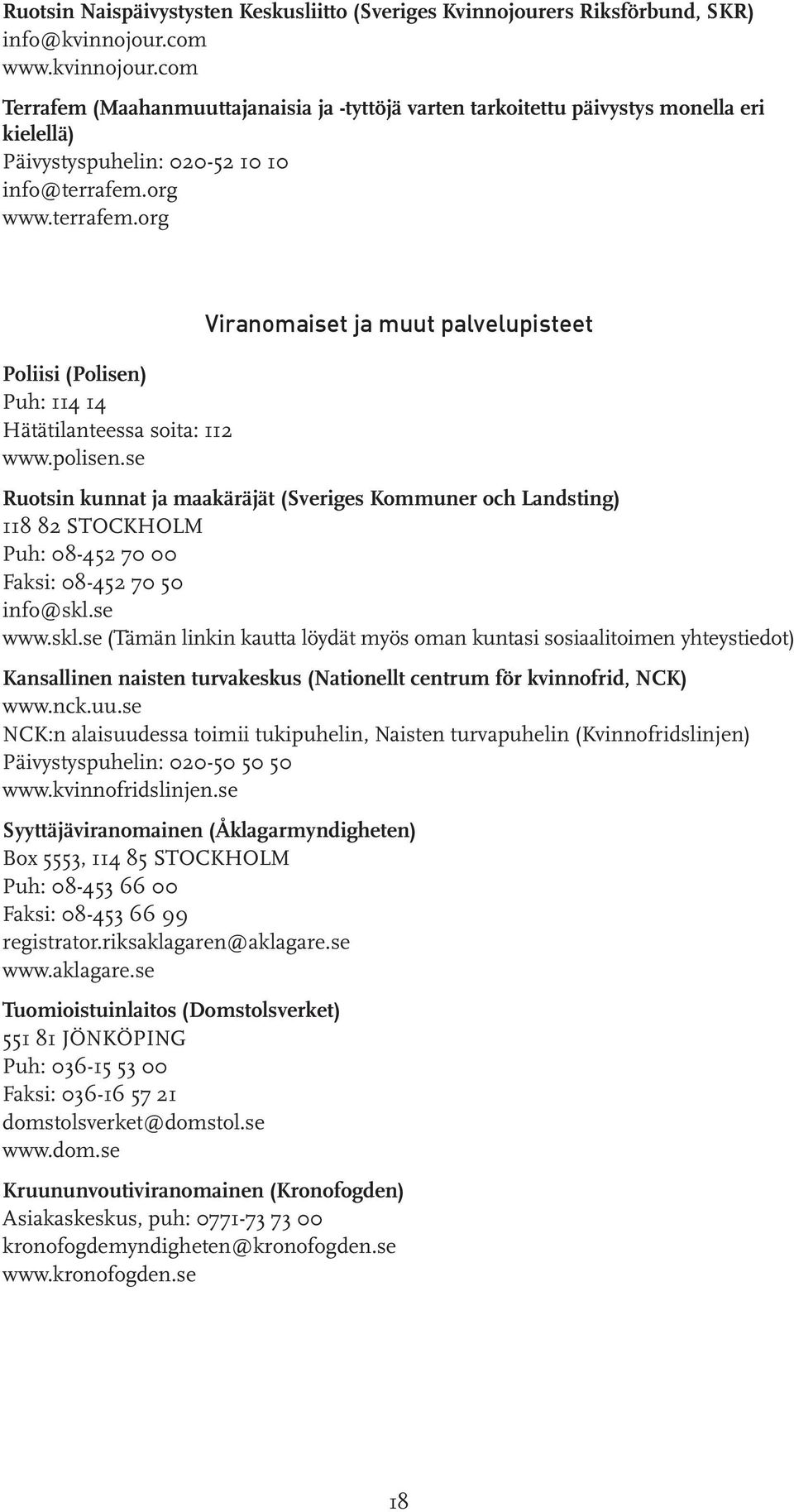 org www.terrafem.org Poliisi (Polisen) Puh: 114 14 Hätätilanteessa soita: 112 www.polisen.