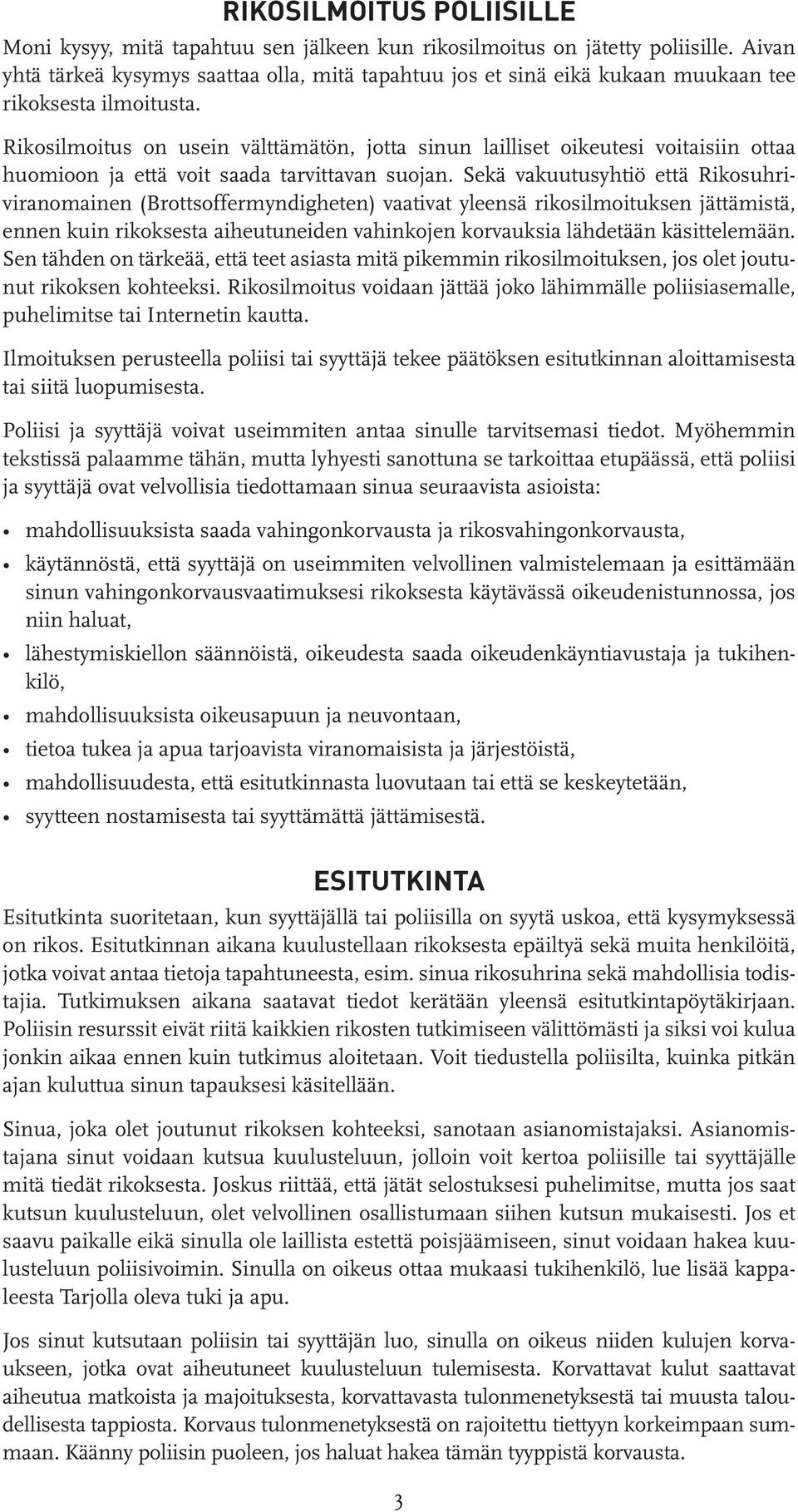 Rikosilmoitus on usein välttämätön, jotta sinun lailliset oikeutesi voitaisiin ottaa huomioon ja että voit saada tarvittavan suojan.