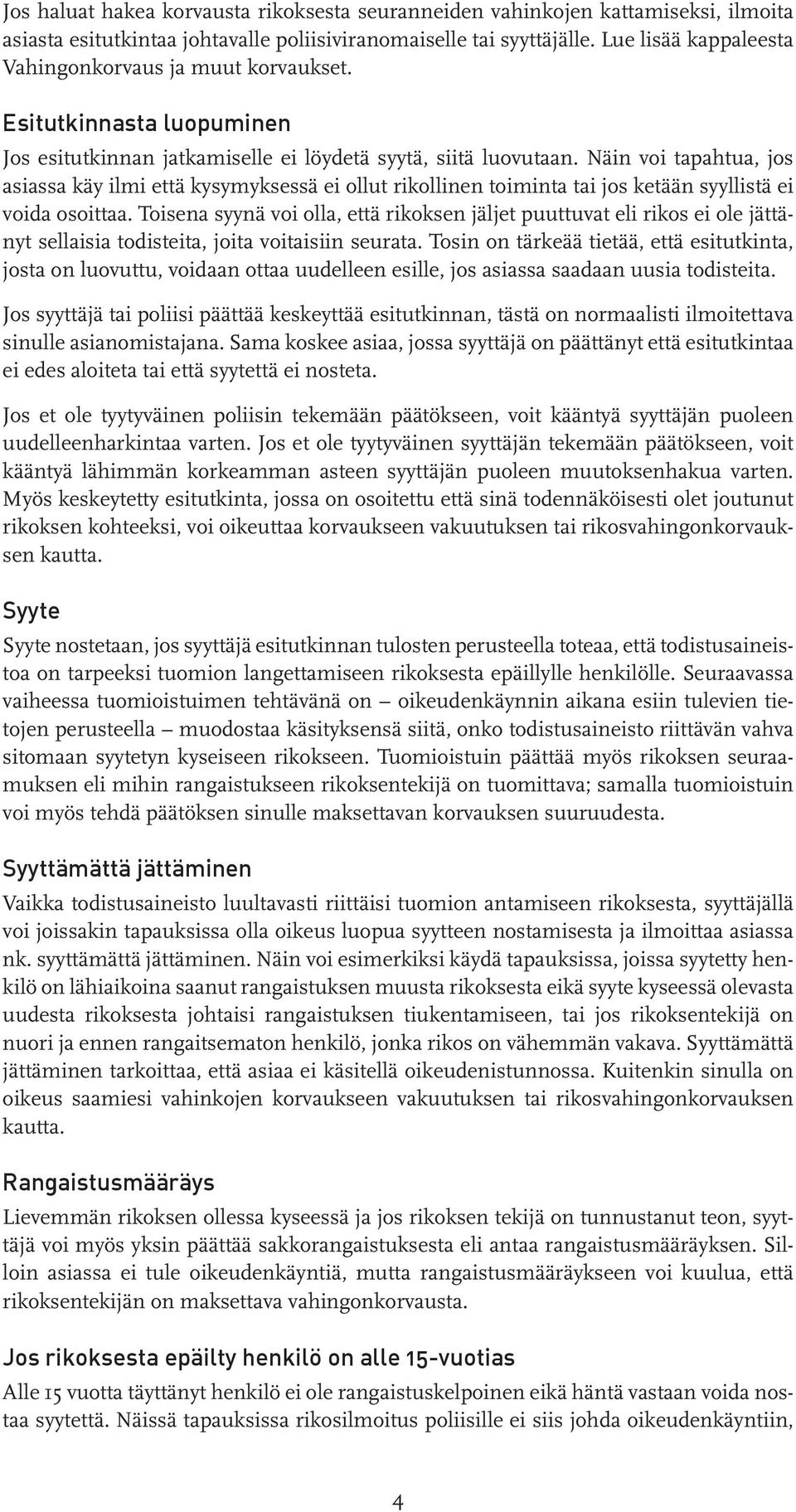 Näin voi tapahtua, jos asiassa käy ilmi että kysymyksessä ei ollut rikollinen toiminta tai jos ketään syyllistä ei voida osoittaa.