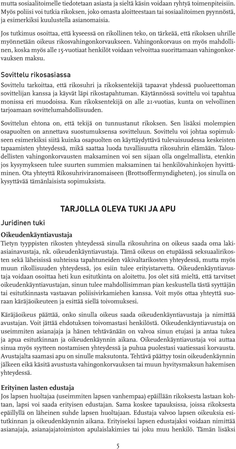 Jos tutkimus osoittaa, että kyseessä on rikollinen teko, on tärkeää, että rikoksen uhrille myönnetään oikeus rikosvahingonkorvaukseen.