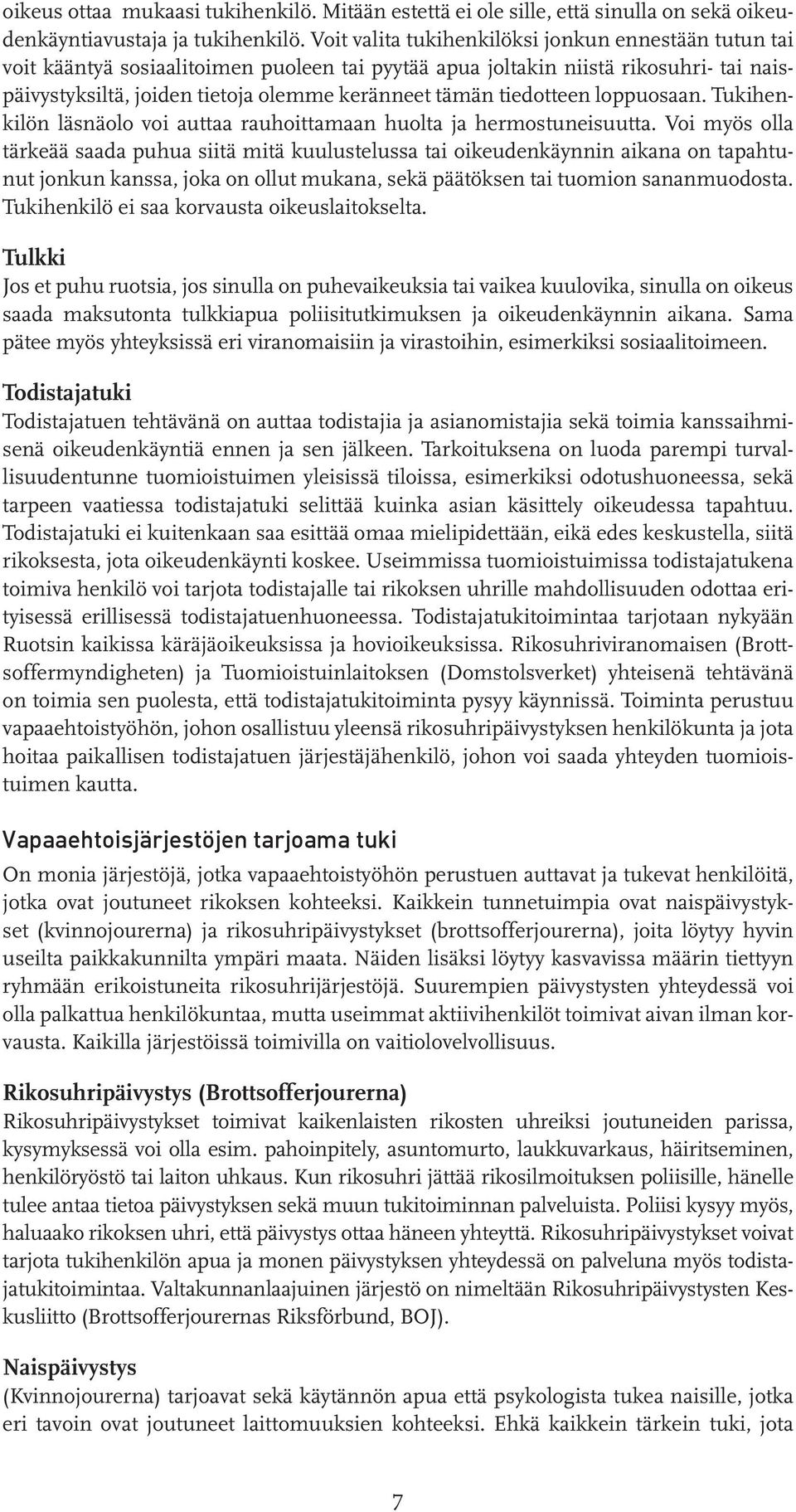 tiedotteen loppuosaan. Tukihenkilön läsnäolo voi auttaa rauhoittamaan huolta ja hermostuneisuutta.
