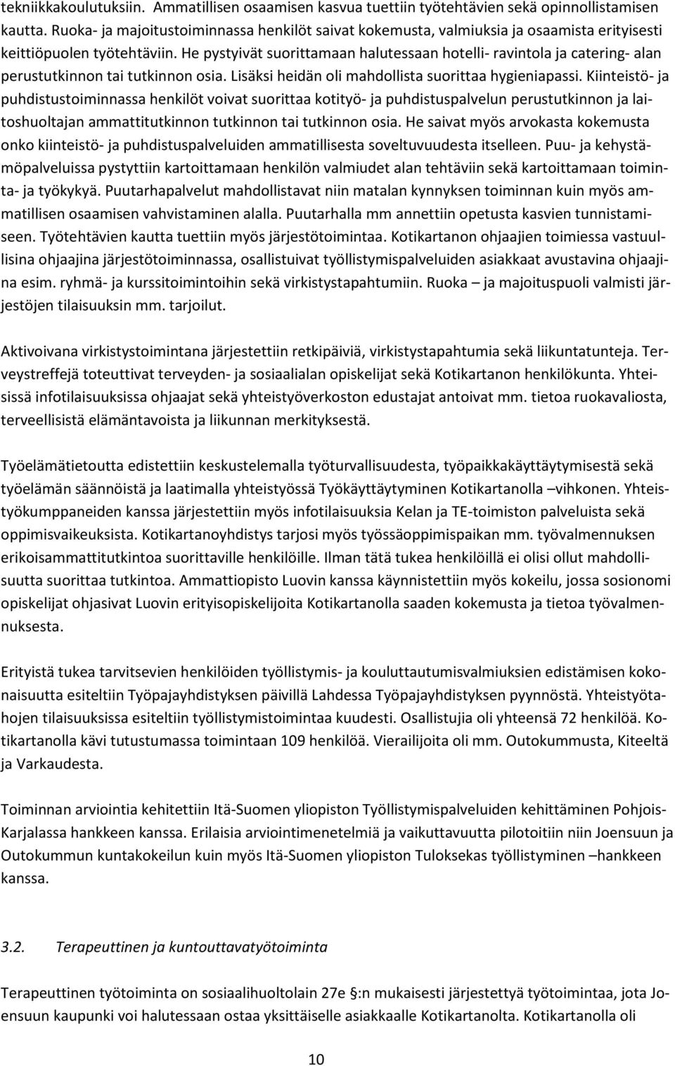 He pystyivät suorittamaan halutessaan hotelli- ravintola ja catering- alan perustutkinnon tai tutkinnon osia. Lisäksi heidän oli mahdollista suorittaa hygieniapassi.