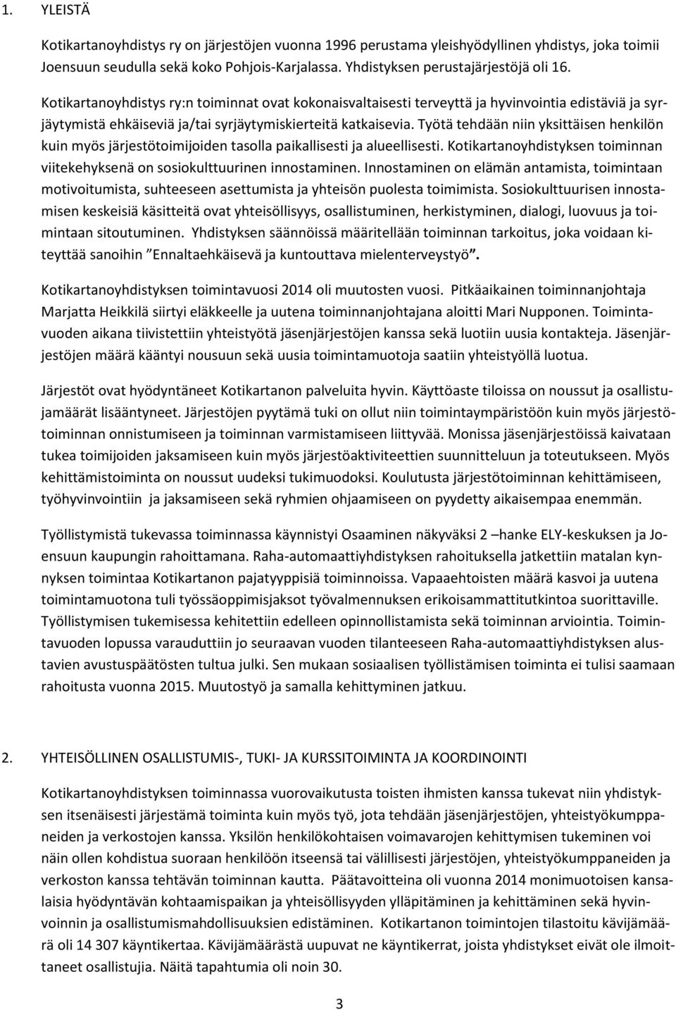 Työtä tehdään niin yksittäisen henkilön kuin myös järjestötoimijoiden tasolla paikallisesti ja alueellisesti. Kotikartanoyhdistyksen toiminnan viitekehyksenä on sosiokulttuurinen innostaminen.