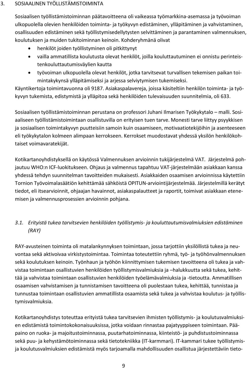 Kohderyhmänä olivat henkilöt joiden työllistyminen oli pitkittynyt vailla ammatillista koulutusta olevat henkilöt, joilla kouluttautuminen ei onnistu perinteistenkouluttautumisväylien kautta