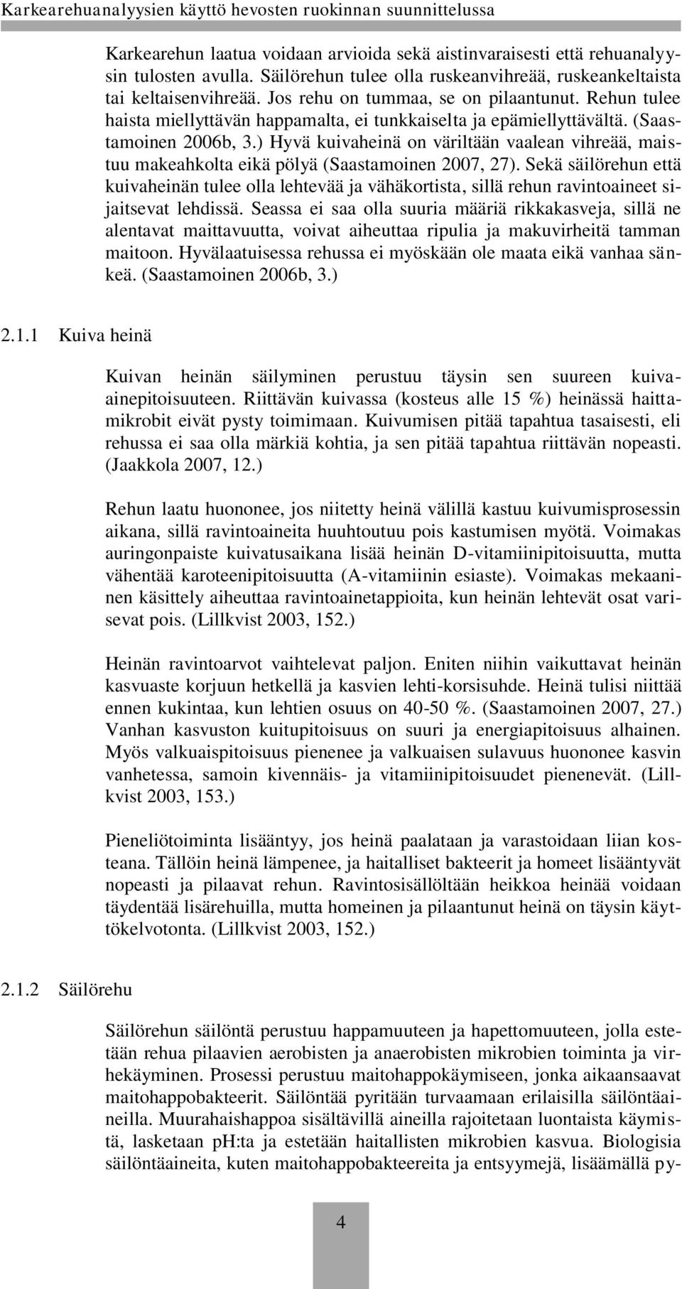 ) Hyvä kuivaheinä on väriltään vaalean vihreää, maistuu makeahkolta eikä pölyä (Saastamoinen 2007, 27).