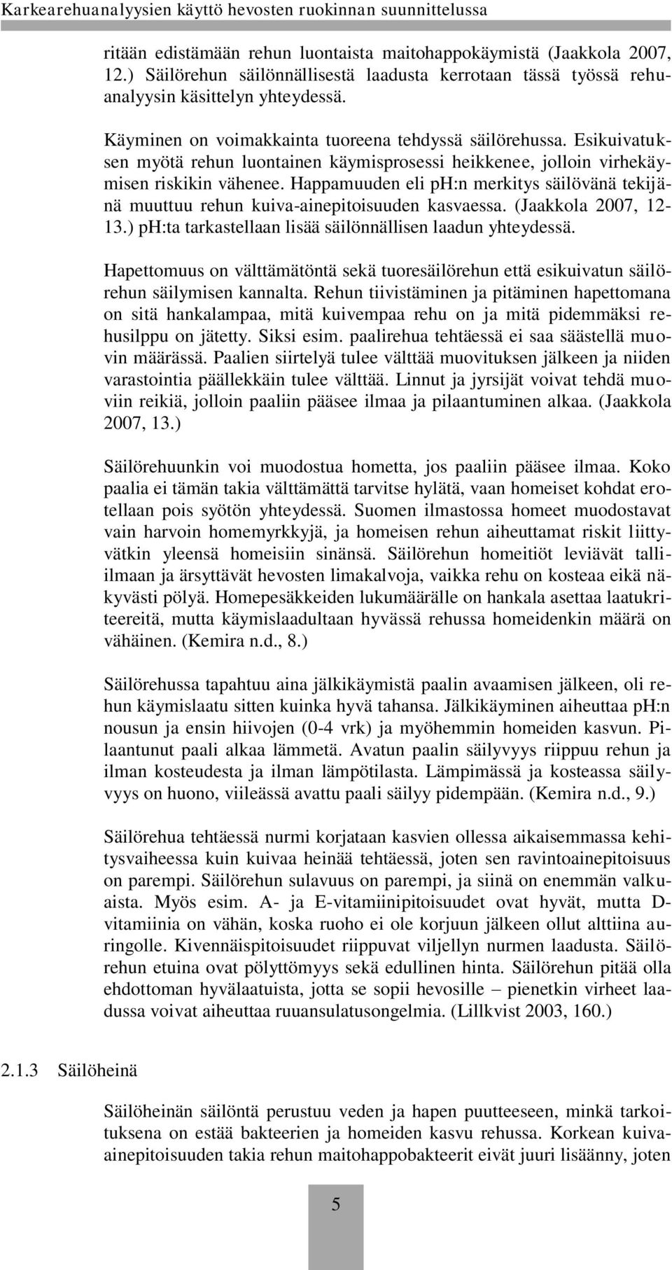 Happamuuden eli ph:n merkitys säilövänä tekijänä muuttuu rehun kuiva-ainepitoisuuden kasvaessa. (Jaakkola 2007, 12-13.) ph:ta tarkastellaan lisää säilönnällisen laadun yhteydessä.