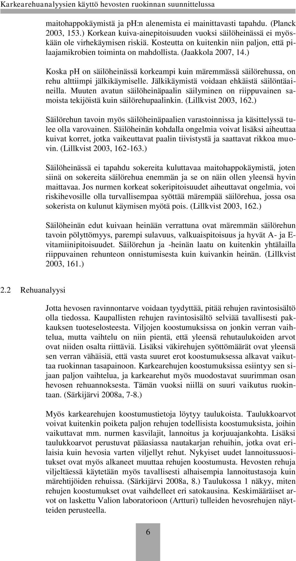 ) Koska ph on säilöheinässä korkeampi kuin märemmässä säilörehussa, on rehu alttiimpi jälkikäymiselle. Jälkikäymistä voidaan ehkäistä säilöntäaineilla.