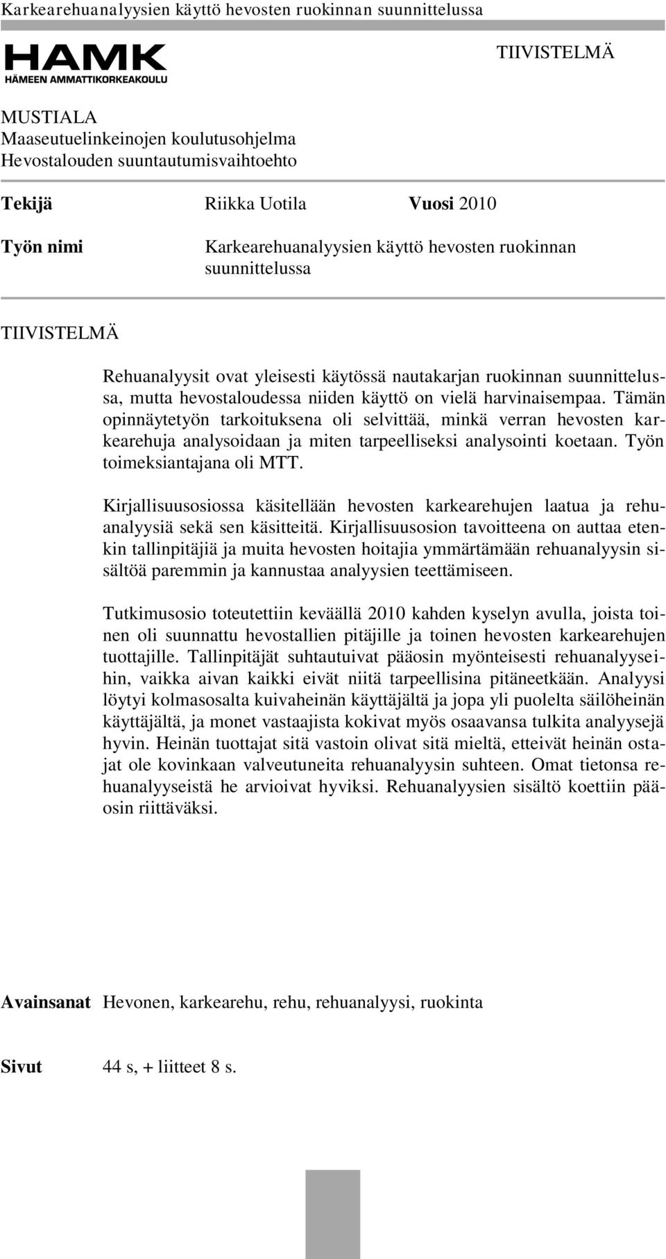 Tämän opinnäytetyön tarkoituksena oli selvittää, minkä verran hevosten karkearehuja analysoidaan ja miten tarpeelliseksi analysointi koetaan. Työn toimeksiantajana oli MTT.