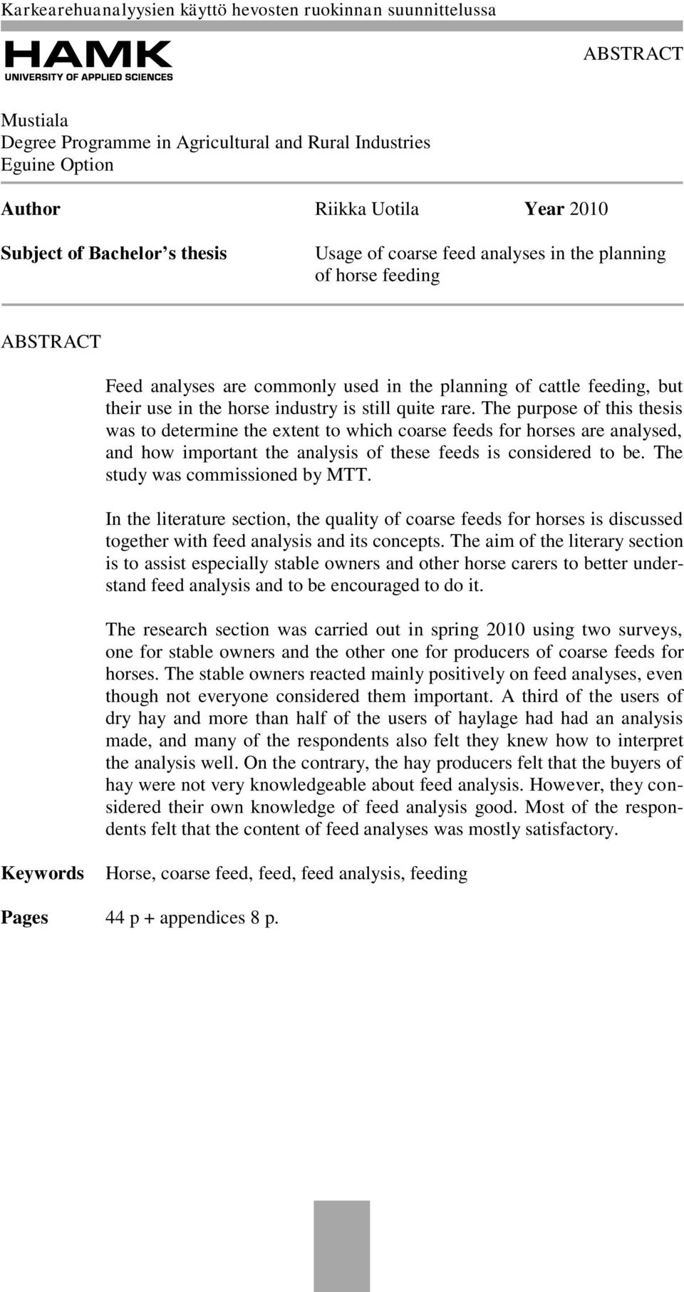 The purpose of this thesis was to determine the extent to which coarse feeds for horses are analysed, and how important the analysis of these feeds is considered to be.