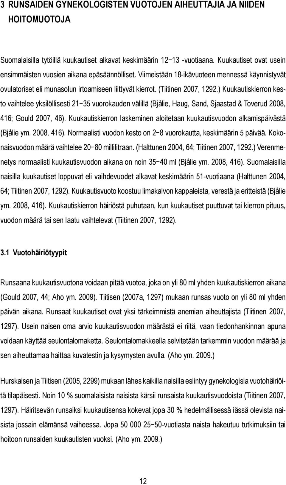 ) Kuukautiskierron kesto vaihtelee yksilöllisesti 21 35 vuorokauden välillä (Bjålie, Haug, Sand, Sjaastad & Toverud 2008, 416; Gould 2007, 46).