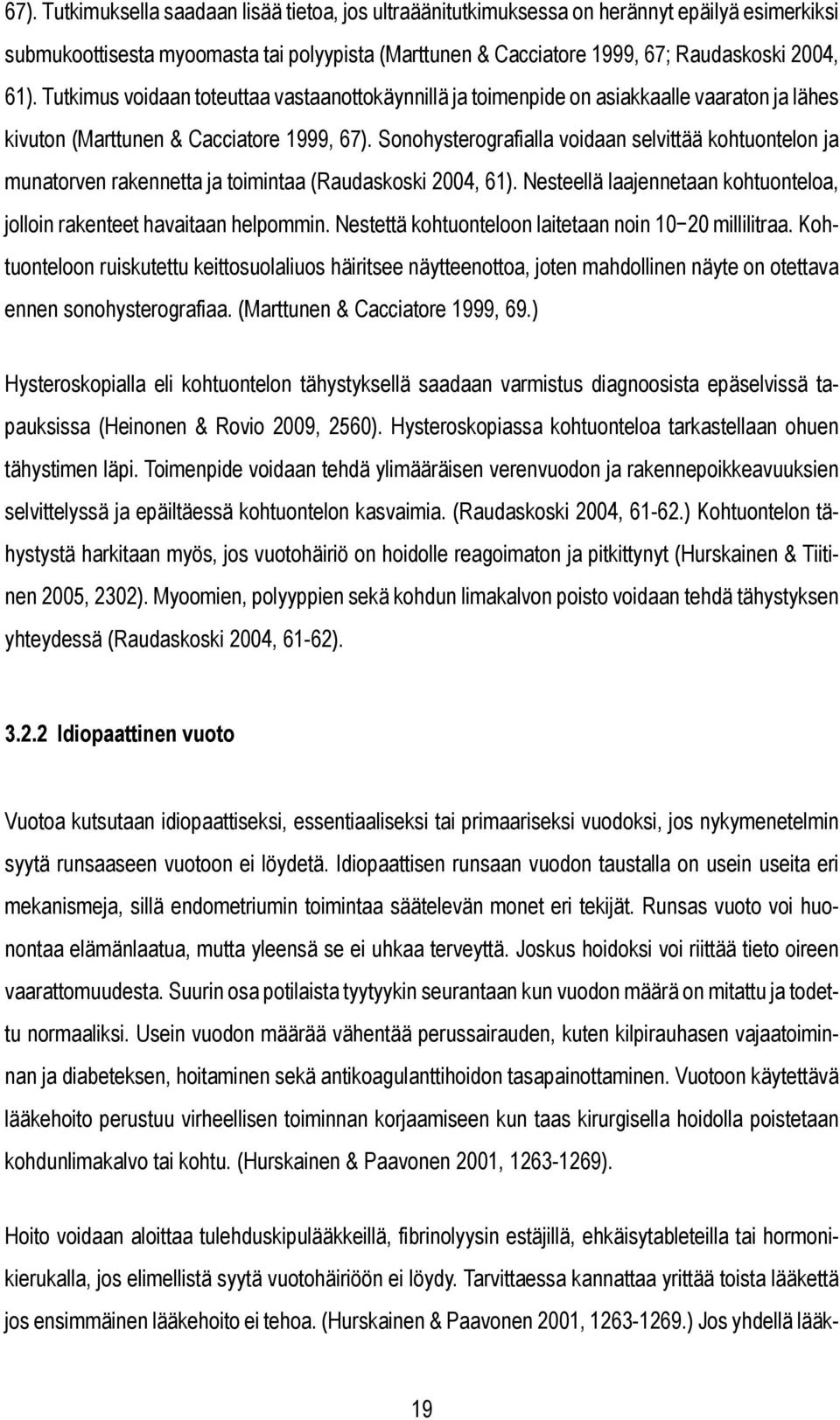 Sonohysterografialla voidaan selvittää kohtuontelon ja munatorven rakennetta ja toimintaa (Raudaskoski 2004, 61). Nesteellä laajennetaan kohtuonteloa, jolloin rakenteet havaitaan helpommin.