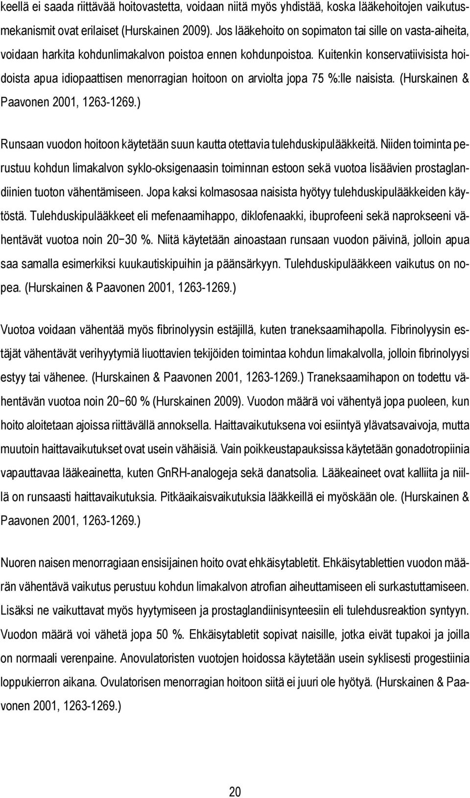 Kuitenkin konservatiivisista hoidoista apua idiopaattisen menorragian hoitoon on arviolta jopa 75 %:lle naisista. (Hurskainen & Paavonen 2001, 1263-1269.