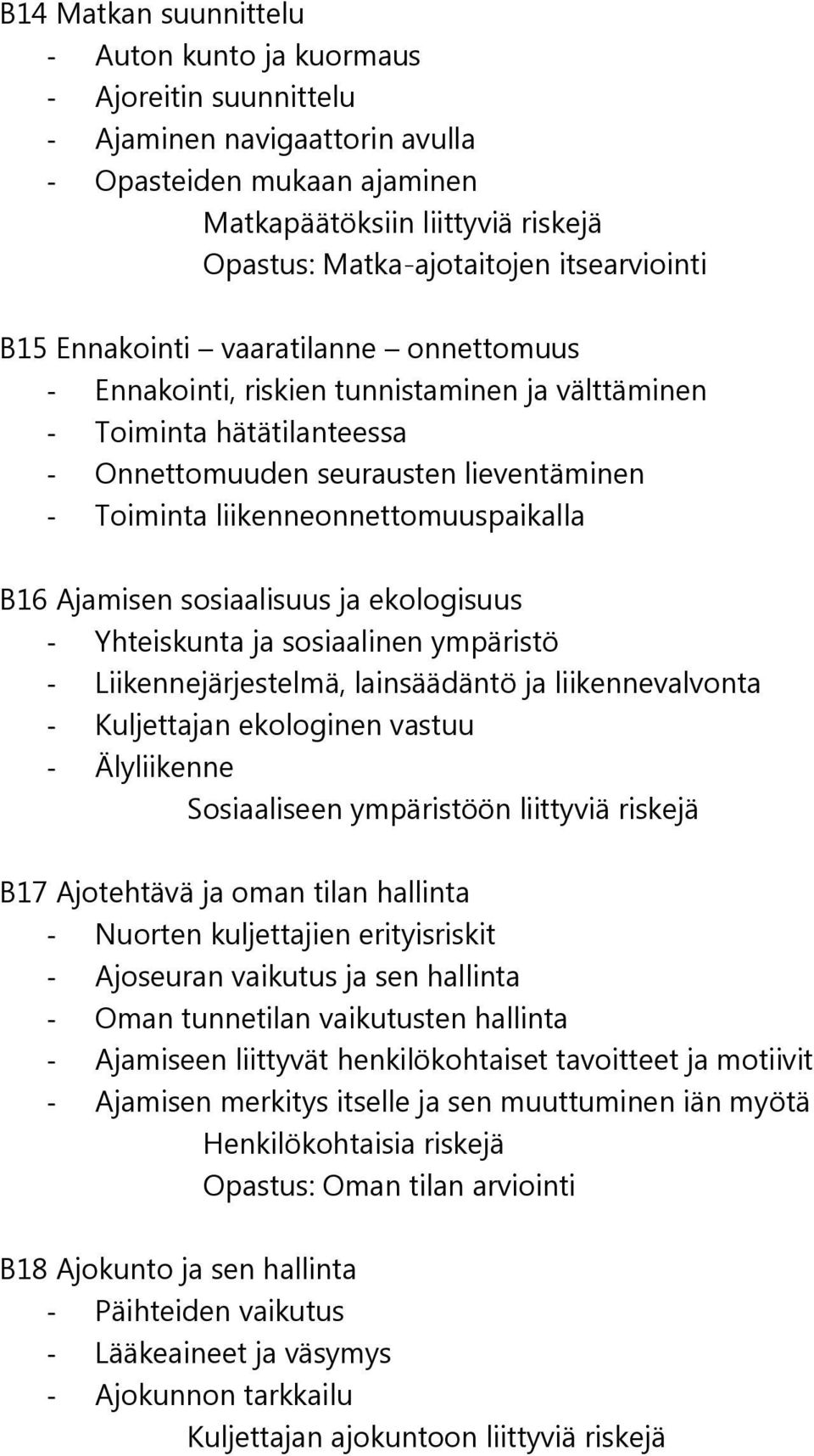 liikenneonnettomuuspaikalla B16 Ajamisen sosiaalisuus ja ekologisuus - Yhteiskunta ja sosiaalinen ympäristö - Liikennejärjestelmä, lainsäädäntö ja liikennevalvonta - Kuljettajan ekologinen vastuu -