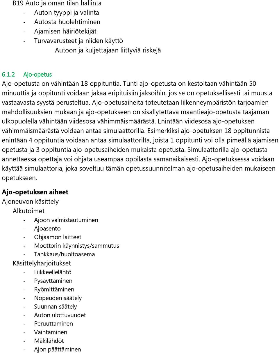 Ajo-opetusaiheita toteutetaan liikenneympäristön tarjoamien mahdollisuuksien mukaan ja ajo-opetukseen on sisällytettävä maantieajo-opetusta taajaman ulkopuolella vähintään viidesosa vähimmäismäärästä.