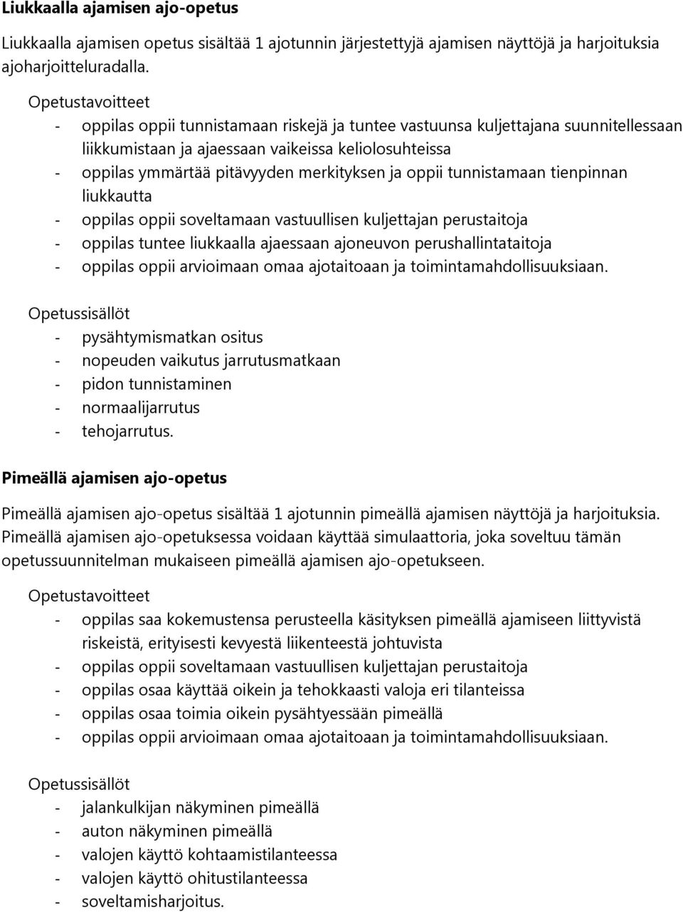 ja oppii tunnistamaan tienpinnan liukkautta - oppilas oppii soveltamaan vastuullisen kuljettajan perustaitoja - oppilas tuntee liukkaalla ajaessaan ajoneuvon perushallintataitoja - oppilas oppii