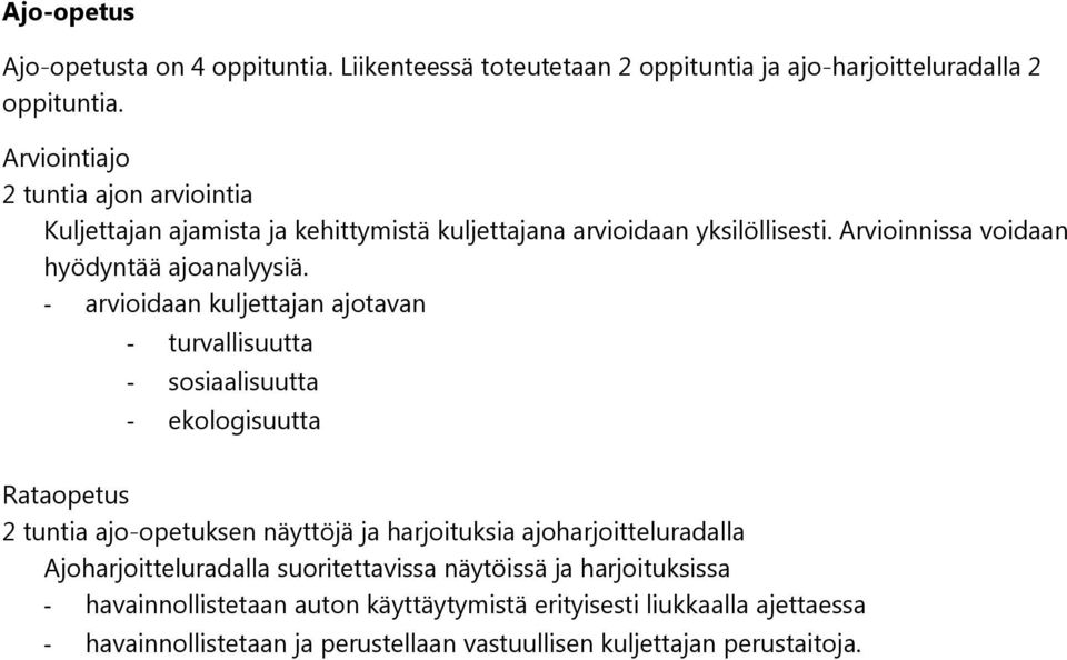 - arvioidaan kuljettajan ajotavan - turvallisuutta - sosiaalisuutta - ekologisuutta Rataopetus 2 tuntia ajo-opetuksen näyttöjä ja harjoituksia ajoharjoitteluradalla