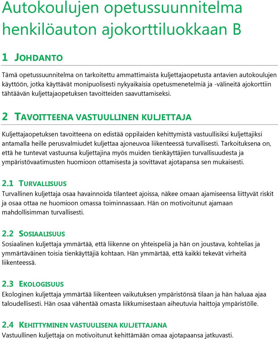 2 TAVOITTEENA VASTUULLINEN KULJETTAJA Kuljettajaopetuksen tavoitteena on edistää oppilaiden kehittymistä vastuullisiksi kuljettajiksi antamalla heille perusvalmiudet kuljettaa ajoneuvoa liikenteessä