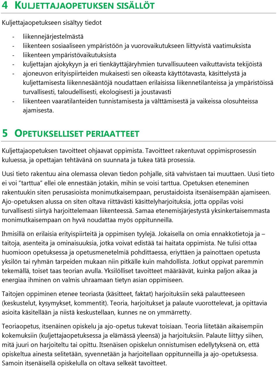 kuljettamisesta liikennesääntöjä noudattaen erilaisissa liikennetilanteissa ja ympäristöissä turvallisesti, taloudellisesti, ekologisesti ja joustavasti - liikenteen vaaratilanteiden tunnistamisesta