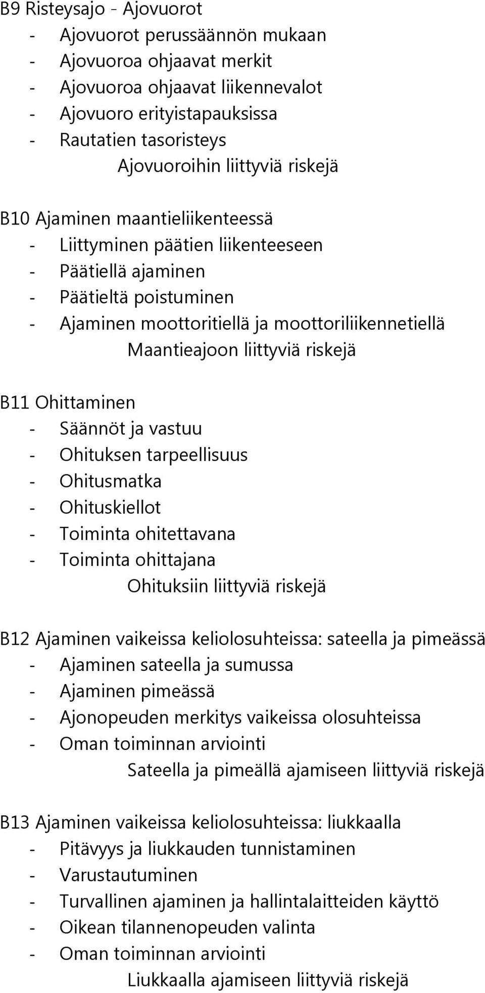 riskejä B11 Ohittaminen - Säännöt ja vastuu - Ohituksen tarpeellisuus - Ohitusmatka - Ohituskiellot - Toiminta ohitettavana - Toiminta ohittajana Ohituksiin liittyviä riskejä B12 Ajaminen vaikeissa