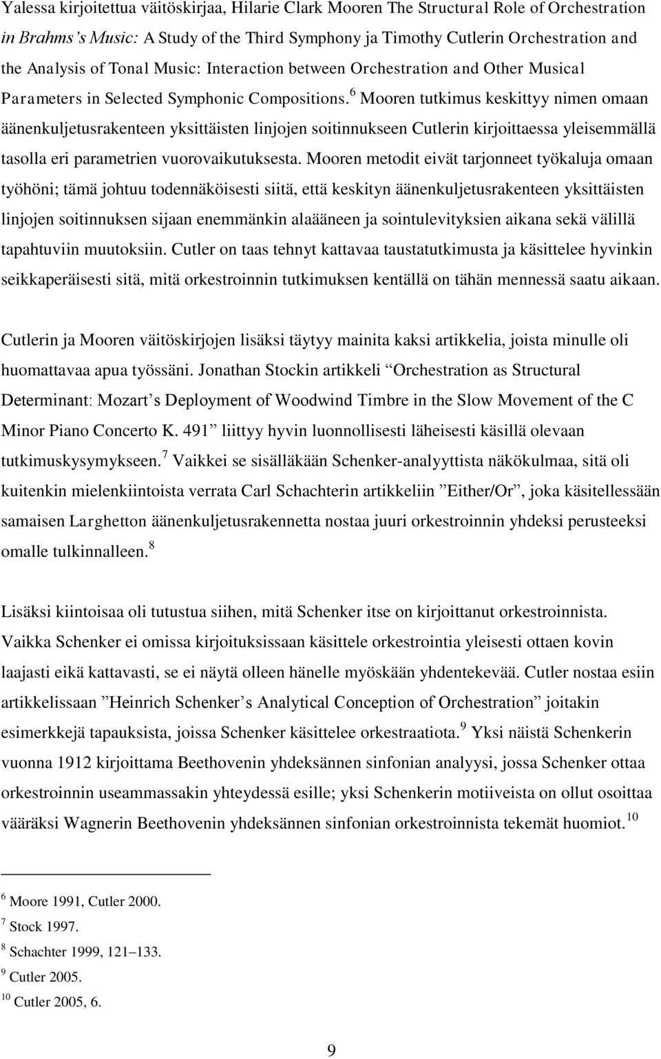 6 Mooren tutkimus keskittyy nimen omaan äänenkuljetusrakenteen yksittäisten linjojen soitinnukseen Cutlerin kirjoittaessa yleisemmällä tasolla eri parametrien vuorovaikutuksesta.