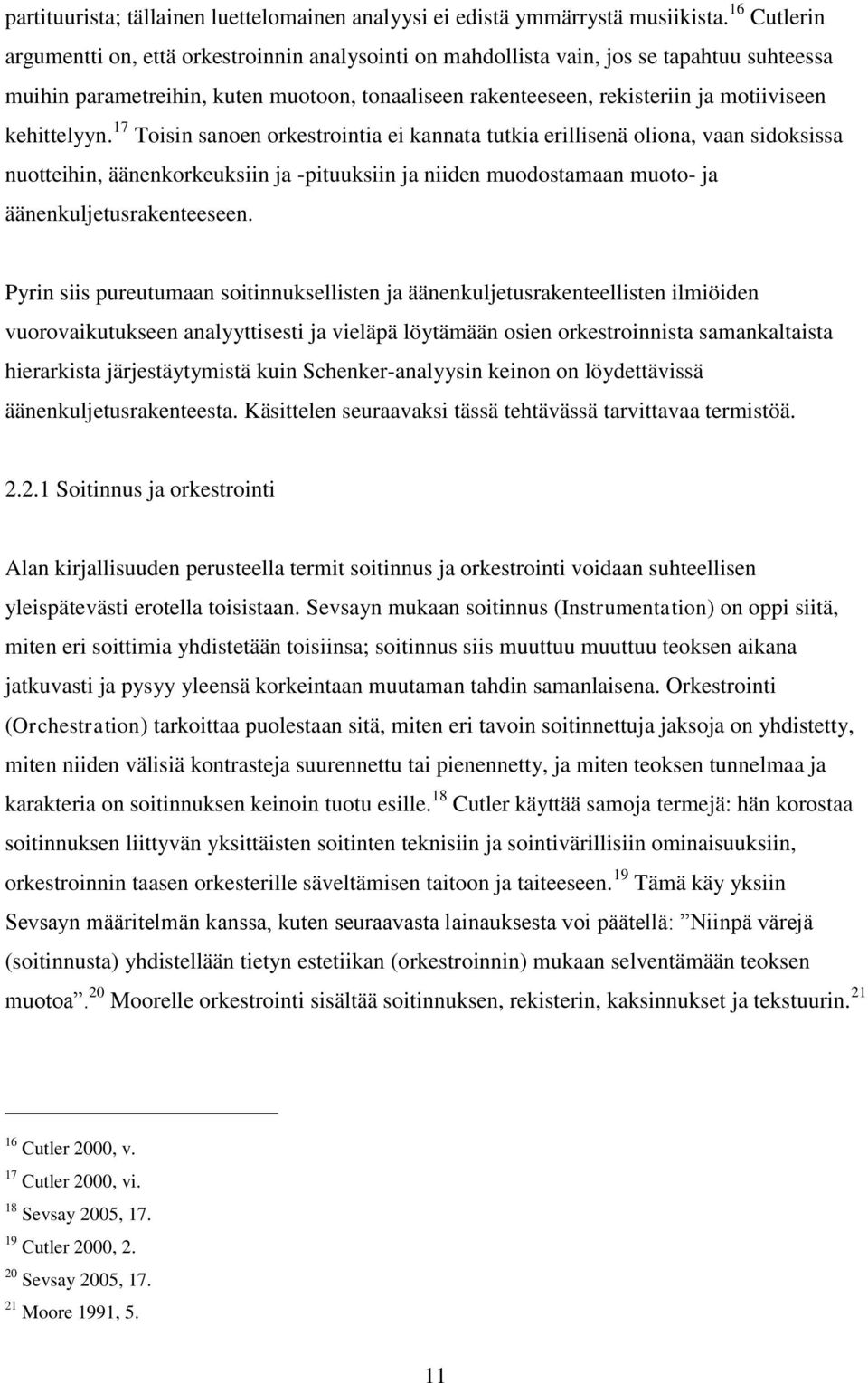 kehittelyyn. 17 Toisin sanoen orkestrointia ei kannata tutkia erillisenä oliona, vaan sidoksissa nuotteihin, äänenkorkeuksiin ja -pituuksiin ja niiden muodostamaan muoto- ja äänenkuljetusrakenteeseen.