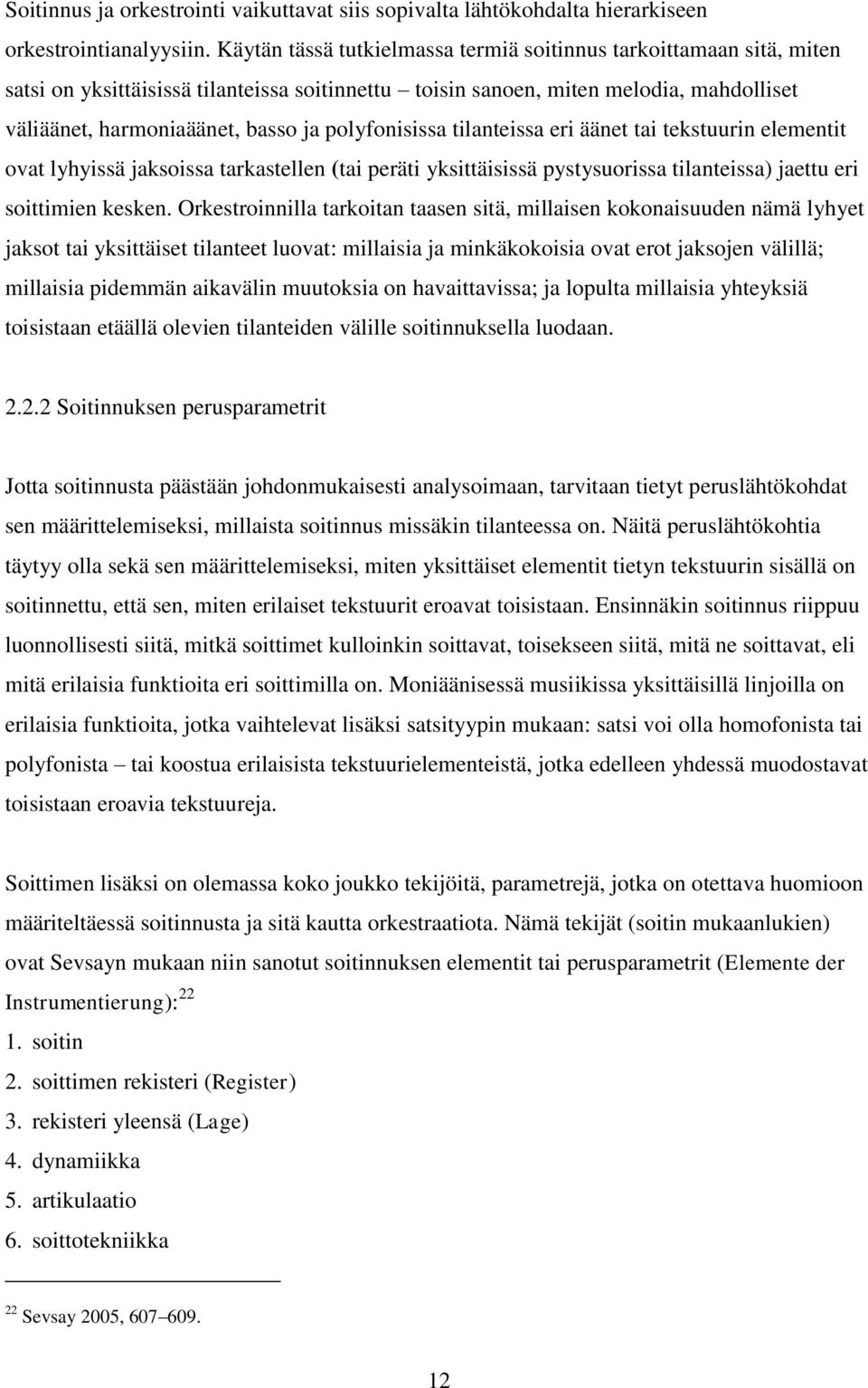 polyfonisissa tilanteissa eri äänet tai tekstuurin elementit ovat lyhyissä jaksoissa tarkastellen (tai peräti yksittäisissä pystysuorissa tilanteissa) jaettu eri soittimien kesken.