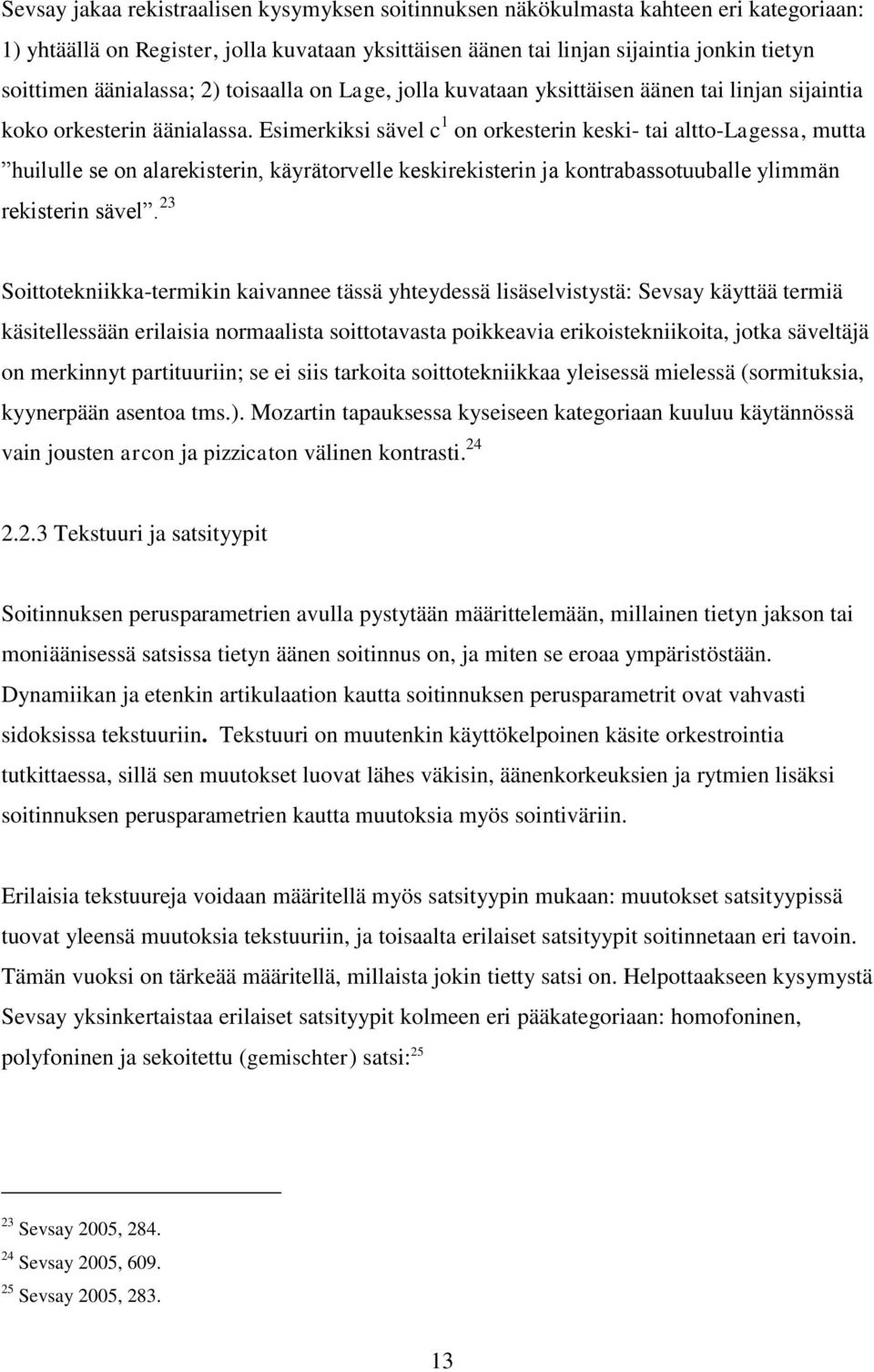 Esimerkiksi sävel c 1 on orkesterin keski- tai altto-lagessa, mutta huilulle se on alarekisterin, käyrätorvelle keskirekisterin ja kontrabassotuuballe ylimmän rekisterin sävel.