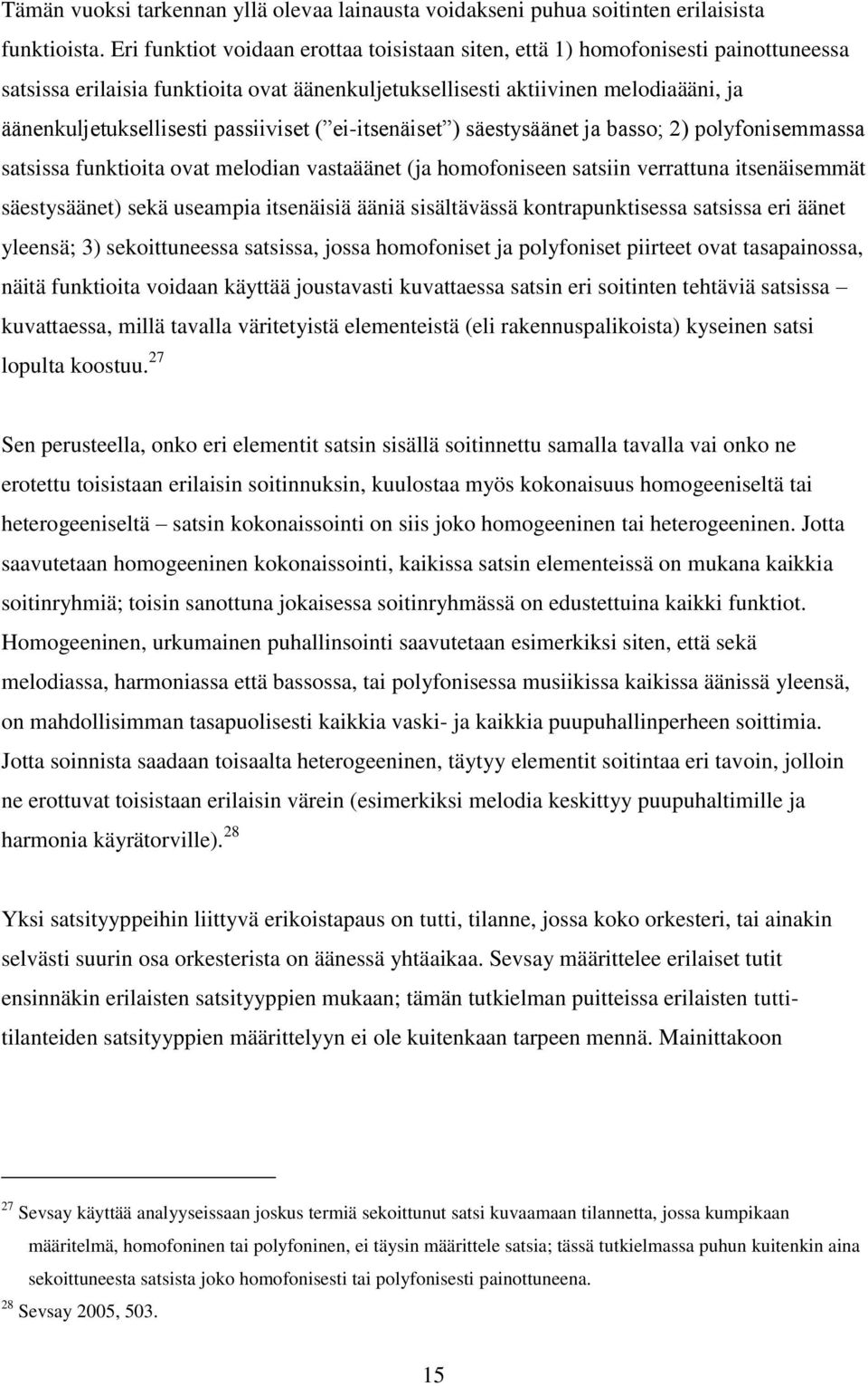 passiiviset ( ei-itsenäiset ) säestysäänet ja basso; 2) polyfonisemmassa satsissa funktioita ovat melodian vastaäänet (ja homofoniseen satsiin verrattuna itsenäisemmät säestysäänet) sekä useampia