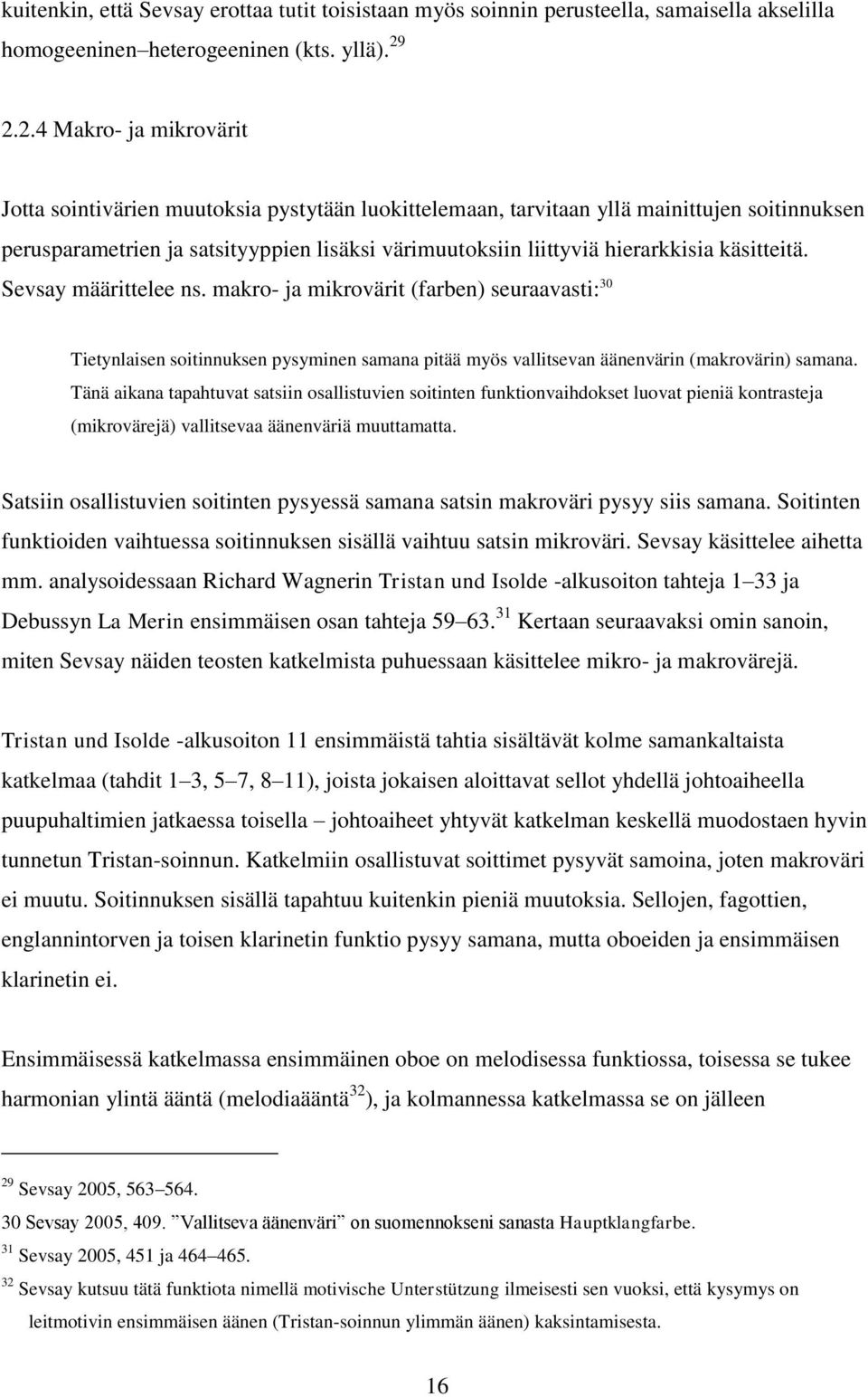 hierarkkisia käsitteitä. Sevsay määrittelee ns. makro- ja mikrovärit (farben) seuraavasti: 30 Tietynlaisen soitinnuksen pysyminen samana pitää myös vallitsevan äänenvärin (makrovärin) samana.