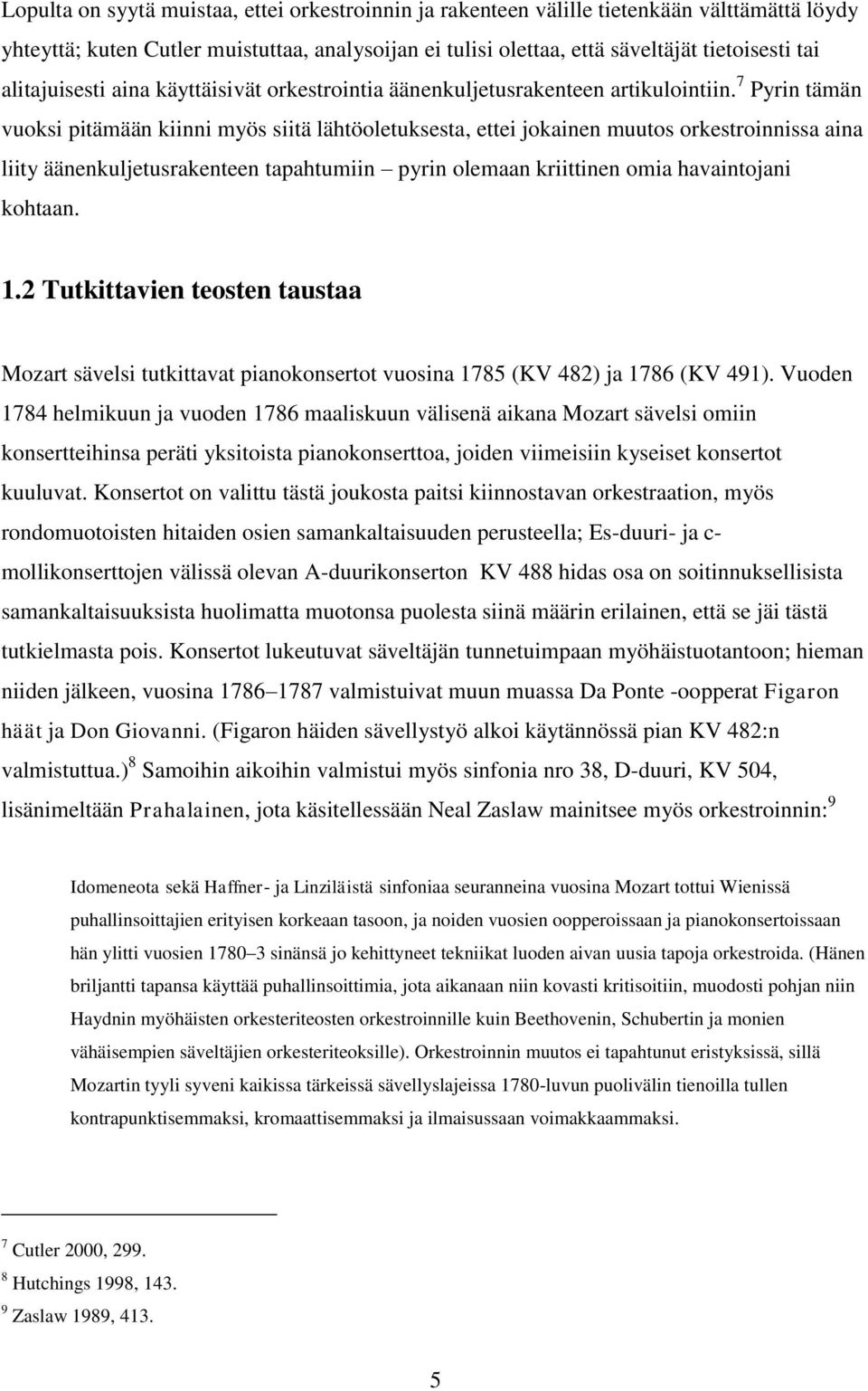 7 Pyrin tämän vuoksi pitämään kiinni myös siitä lähtöoletuksesta, ettei jokainen muutos orkestroinnissa aina liity äänenkuljetusrakenteen tapahtumiin pyrin olemaan kriittinen omia havaintojani