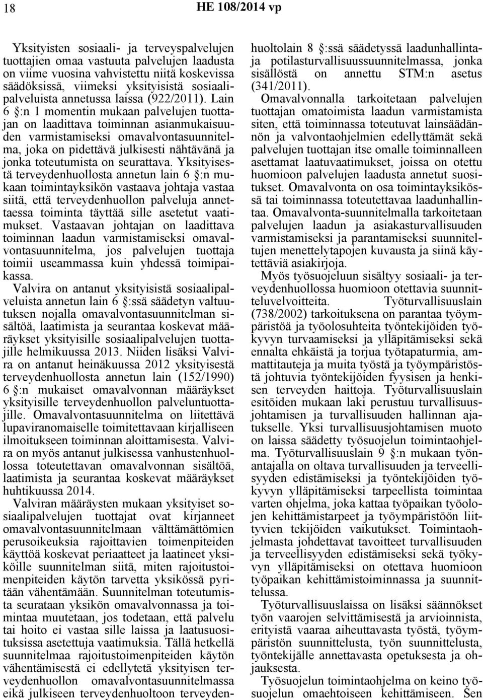 Lain 6 :n 1 momentin mukaan palvelujen tuottajan on laadittava toiminnan asianmukaisuuden varmistamiseksi omavalvontasuunnitelma, joka on pidettävä julkisesti nähtävänä ja jonka toteutumista on