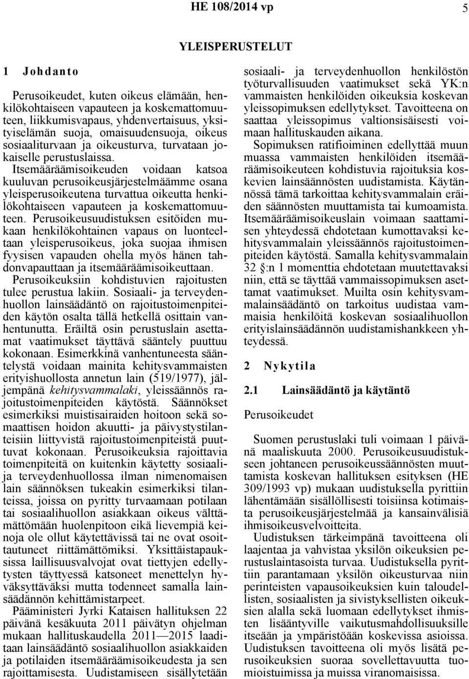 Itsemääräämisoikeuden voidaan katsoa kuuluvan perusoikeusjärjestelmäämme osana yleisperusoikeutena turvattua oikeutta henkilökohtaiseen vapauteen ja koskemattomuuteen.