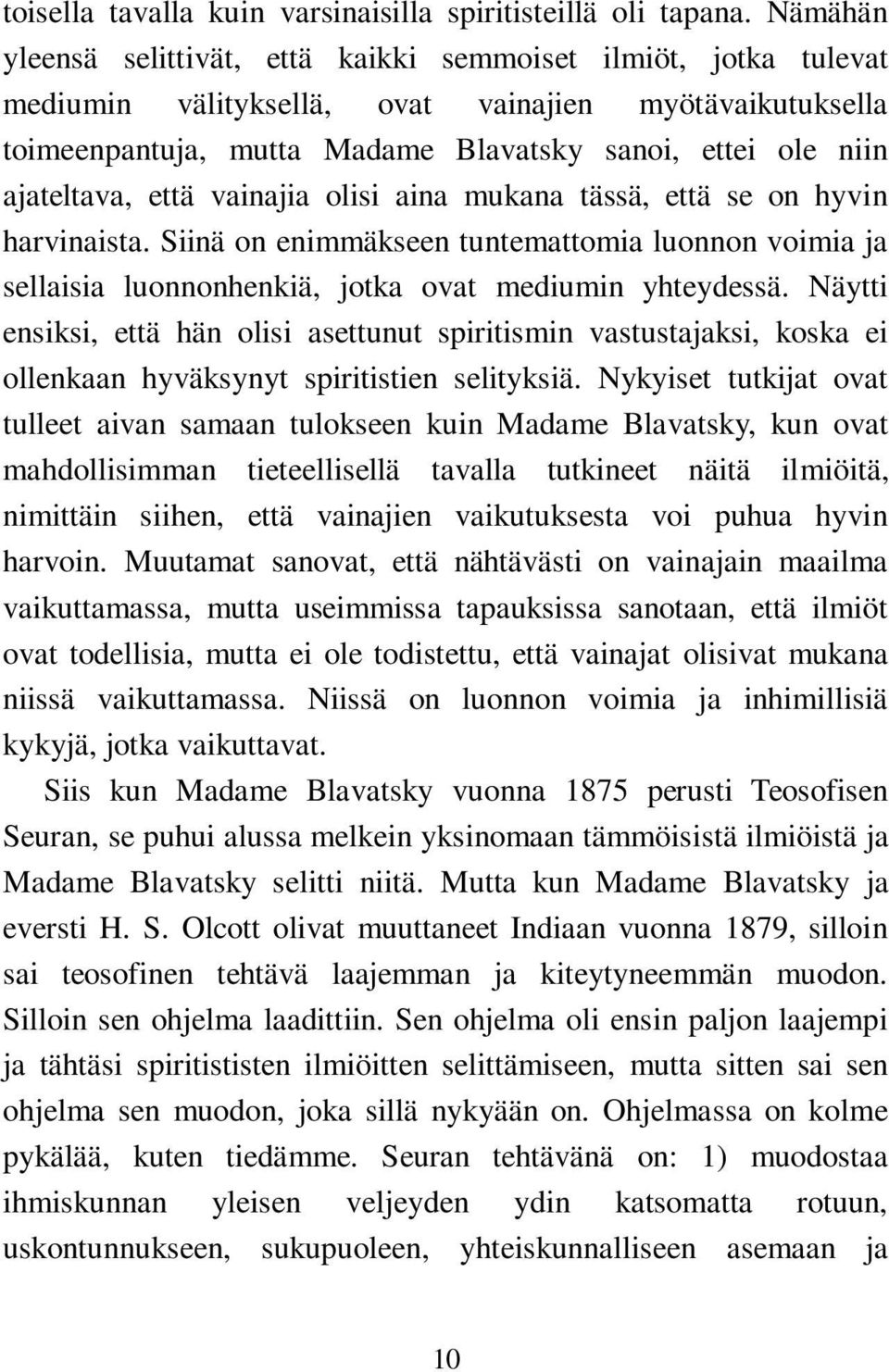 ajateltava, että vainajia olisi aina mukana tässä, että se on hyvin harvinaista. Siinä on enimmäkseen tuntemattomia luonnon voimia ja sellaisia luonnonhenkiä, jotka ovat mediumin yhteydessä.