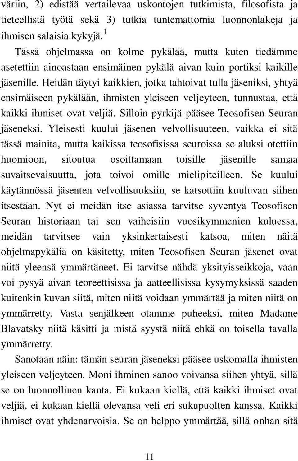 Heidän täytyi kaikkien, jotka tahtoivat tulla jäseniksi, yhtyä ensimäiseen pykälään, ihmisten yleiseen veljeyteen, tunnustaa, että kaikki ihmiset ovat veljiä.