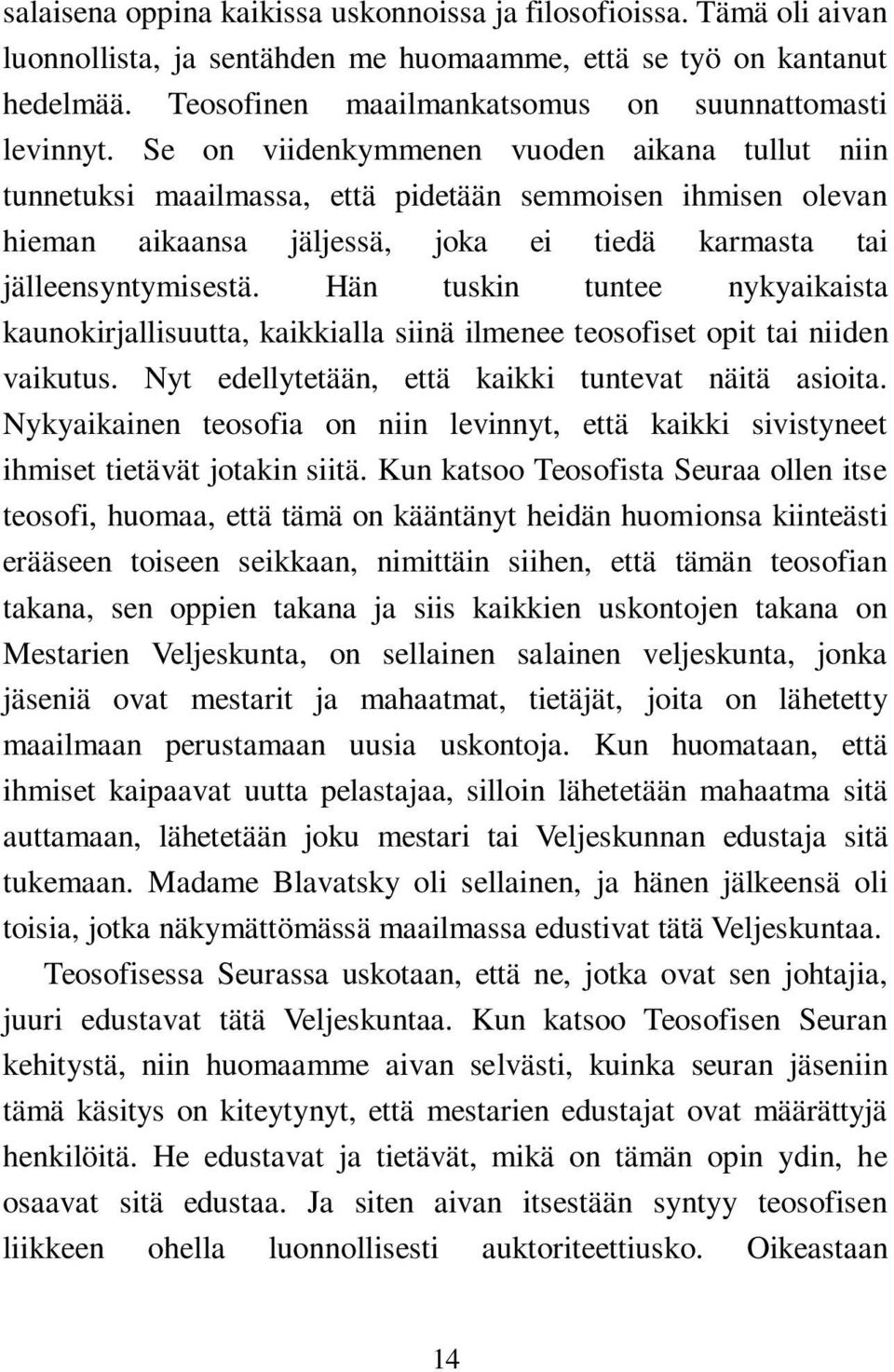 Se on viidenkymmenen vuoden aikana tullut niin tunnetuksi maailmassa, että pidetään semmoisen ihmisen olevan hieman aikaansa jäljessä, joka ei tiedä karmasta tai jälleensyntymisestä.