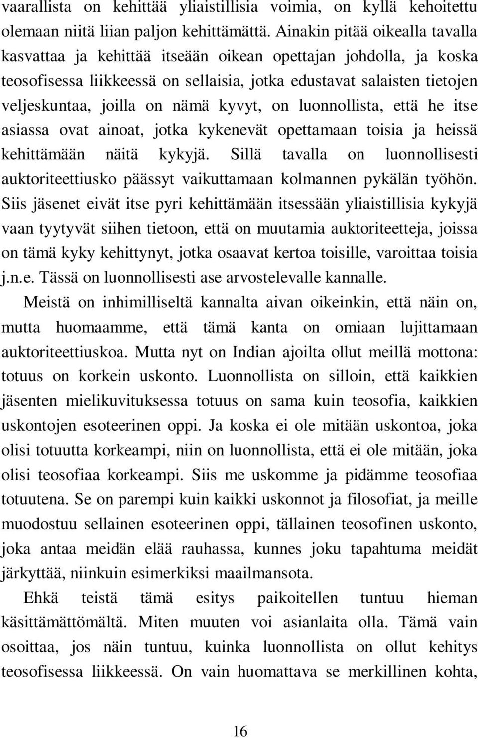 kyvyt, on luonnollista, että he itse asiassa ovat ainoat, jotka kykenevät opettamaan toisia ja heissä kehittämään näitä kykyjä.