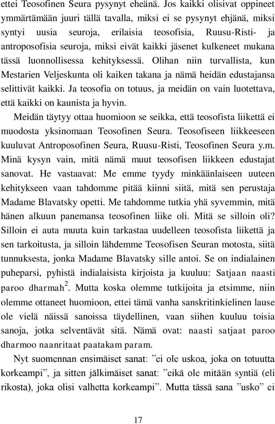 jäsenet kulkeneet mukana tässä luonnollisessa kehityksessä. Olihan niin turvallista, kun Mestarien Veljeskunta oli kaiken takana ja nämä heidän edustajansa selittivät kaikki.