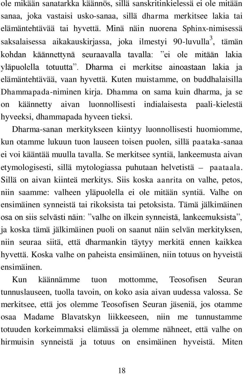Dharma ei merkitse ainoastaan lakia ja elämäntehtävää, vaan hyvettä. Kuten muistamme, on buddhalaisilla Dhammapada-niminen kirja.