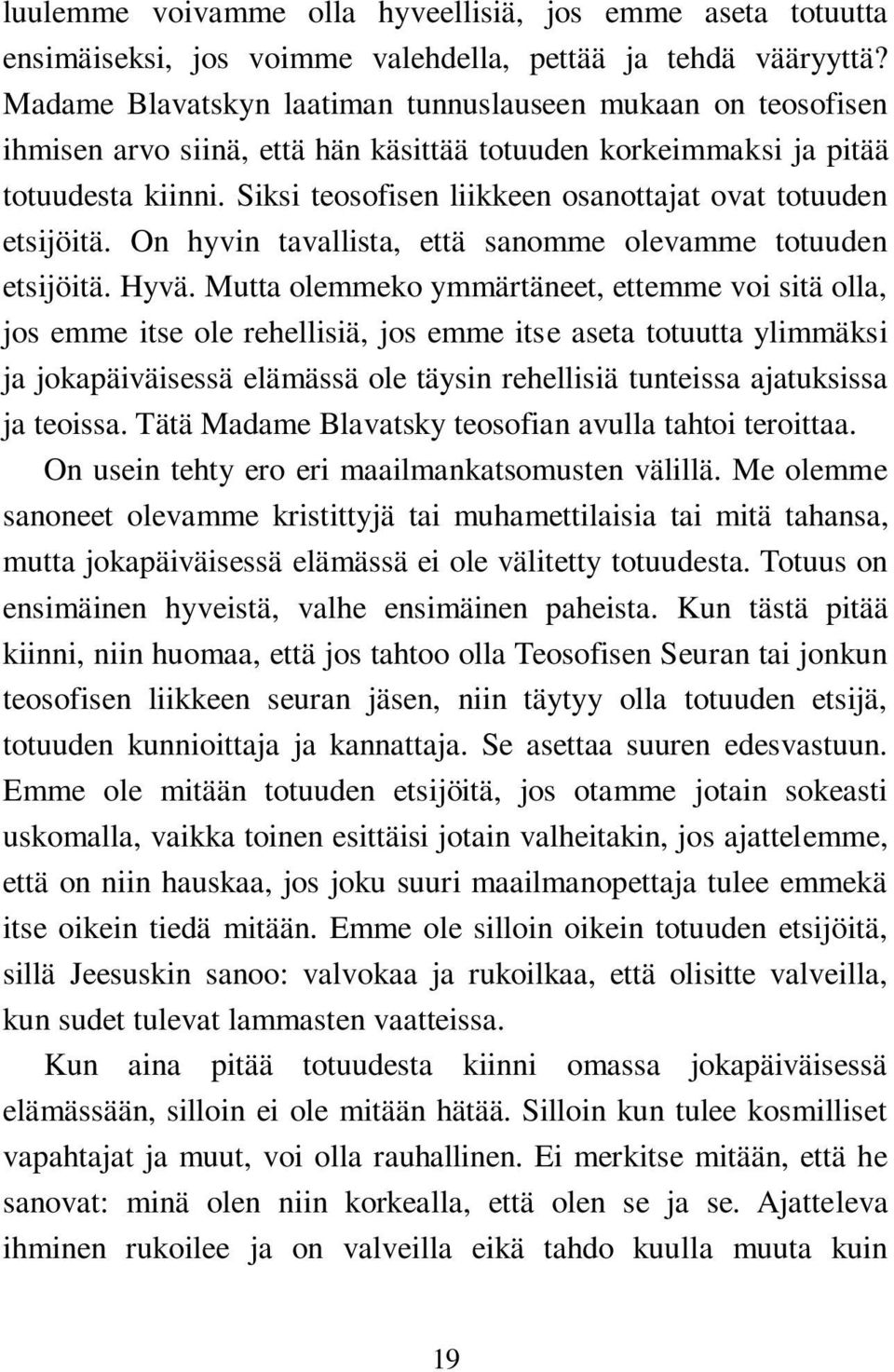 Siksi teosofisen liikkeen osanottajat ovat totuuden etsijöitä. On hyvin tavallista, että sanomme olevamme totuuden etsijöitä. Hyvä.