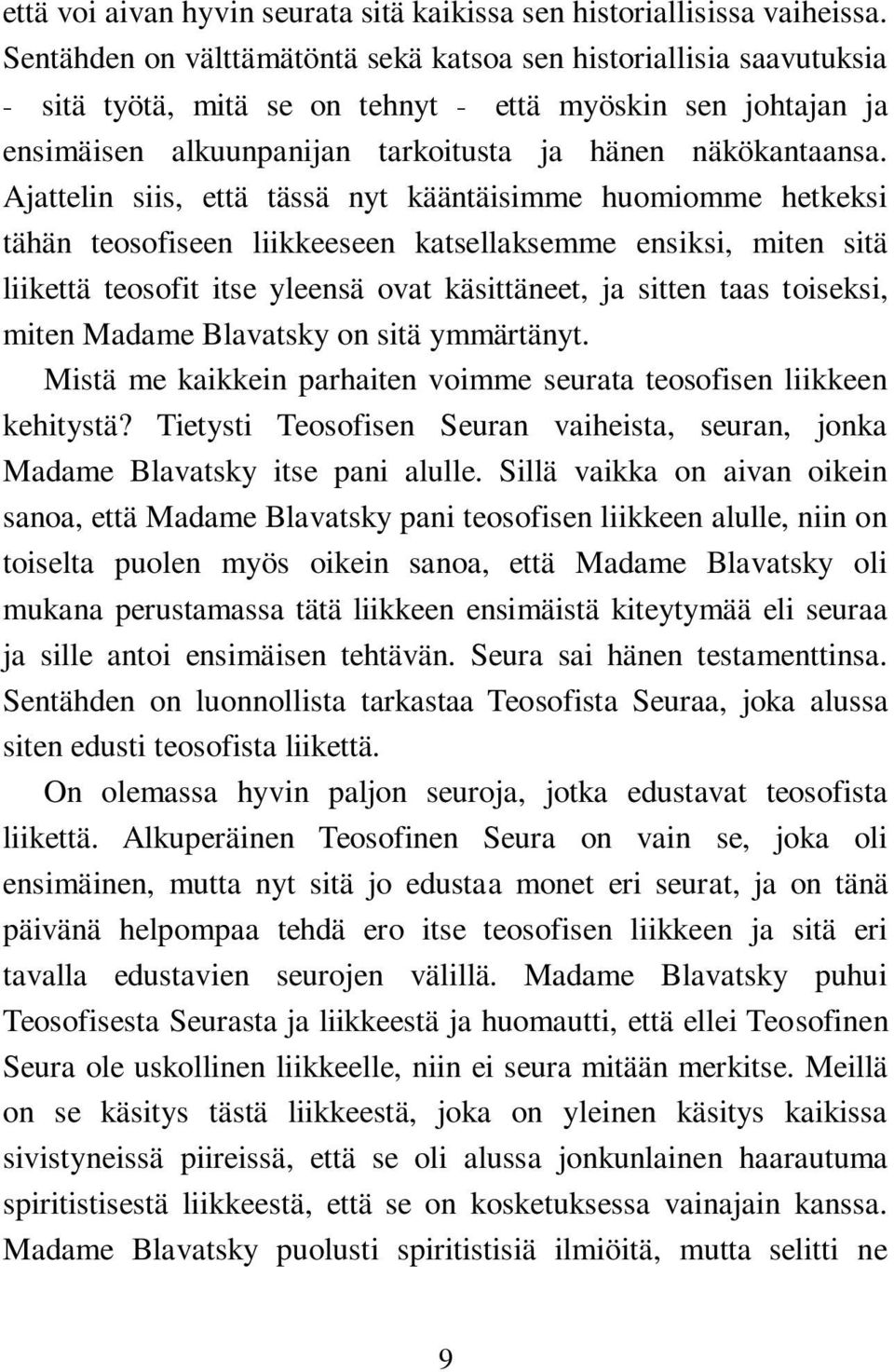 Ajattelin siis, että tässä nyt kääntäisimme huomiomme hetkeksi tähän teosofiseen liikkeeseen katsellaksemme ensiksi, miten sitä liikettä teosofit itse yleensä ovat käsittäneet, ja sitten taas