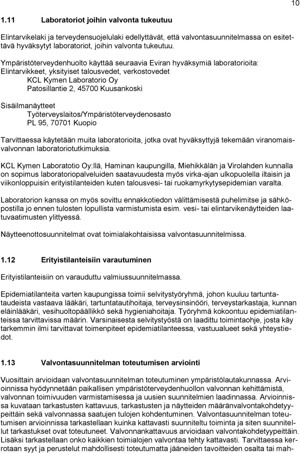 Sisäilmanäytteet Työterveyslaitos/Ympäristöterveydenosasto PL 95, 70701 Kuopio Tarvittaessa käytetään muita laboratorioita, jotka ovat hyväksyttyjä tekemään viranomaisvalvonnan laboratoriotutkimuksia.