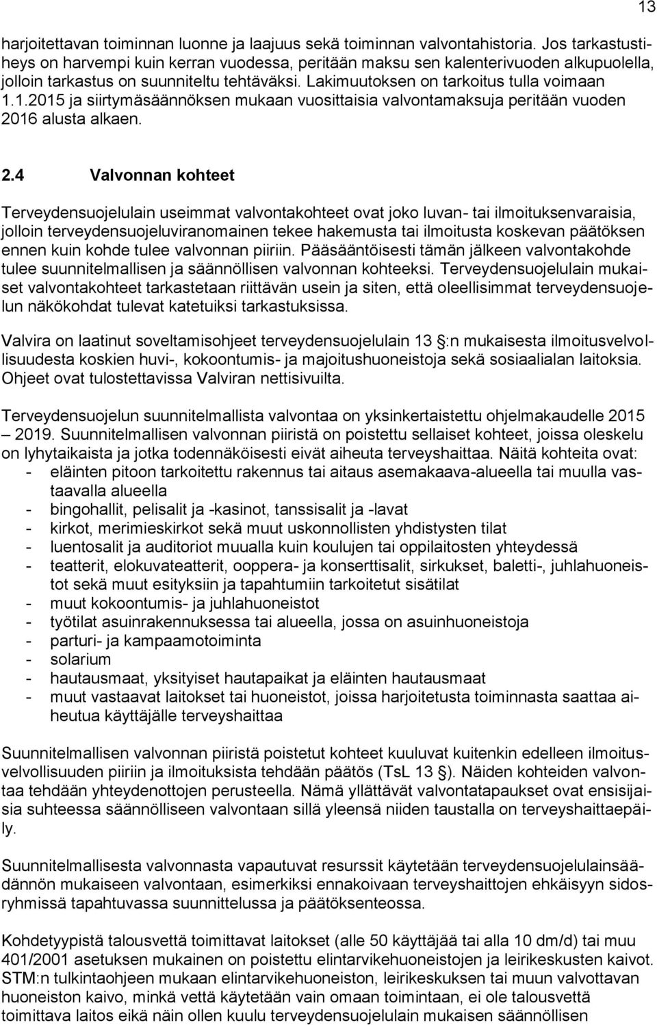 1.2015 ja siirtymäsäännöksen mukaan vuosittaisia valvontamaksuja peritään vuoden 2016 alusta alkaen. 13 2.