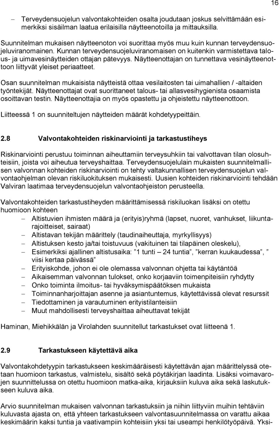 Kunnan terveydensuojeluviranomaisen on kuitenkin varmistettava talous- ja uimavesinäytteiden ottajan pätevyys. Näytteenottajan on tunnettava vesinäytteenottoon liittyvät yleiset periaatteet.