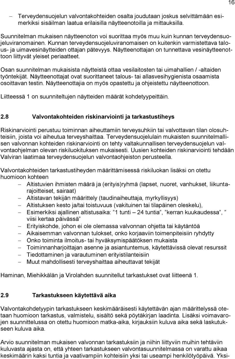 Kunnan terveydensuojeluviranomaisen on kuitenkin varmistettava talous- ja uimavesinäytteiden ottajan pätevyys. Näytteenottajan on tunnettava vesinäytteenottoon liittyvät yleiset periaatteet.