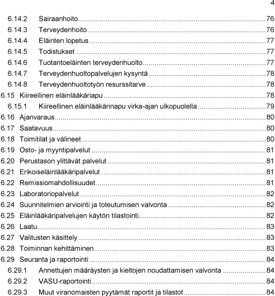 .. 80 6.18 Toimitilat ja välineet... 80 6.19 Osto- ja myyntipalvelut... 81 6.20 Perustason ylittävät palvelut... 81 6.21 Erikoiseläinlääkäripalvelut... 81 6.22 Remissiomahdollisuudet... 81 6.23 Laboratoriopalvelut.