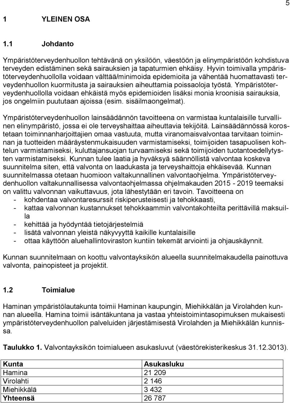 Ympäristöterveydenhuollolla voidaan ehkäistä myös epidemioiden lisäksi monia kroonisia sairauksia, jos ongelmiin puututaan ajoissa (esim. sisäilmaongelmat).