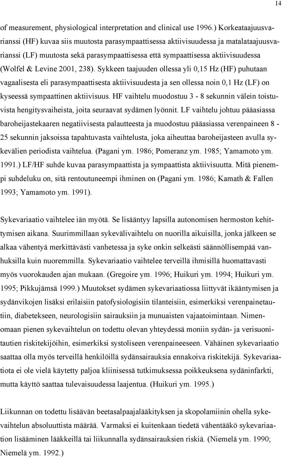 Levine 2001, 238). Sykkeen taajuuden ollessa yli 0,15 Hz (HF) puhutaan vagaalisesta eli parasympaattisesta aktiivisuudesta ja sen ollessa noin 0,1 Hz (LF) on kyseessä sympaattinen aktiivisuus.